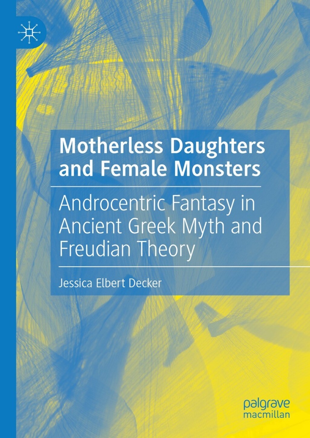 Motherless Daughters and Female Monsters Androcentric Fantasy in Ancient Greek Myth and Freudian Theory  â€“ PDF/EPUB Version Downloadable