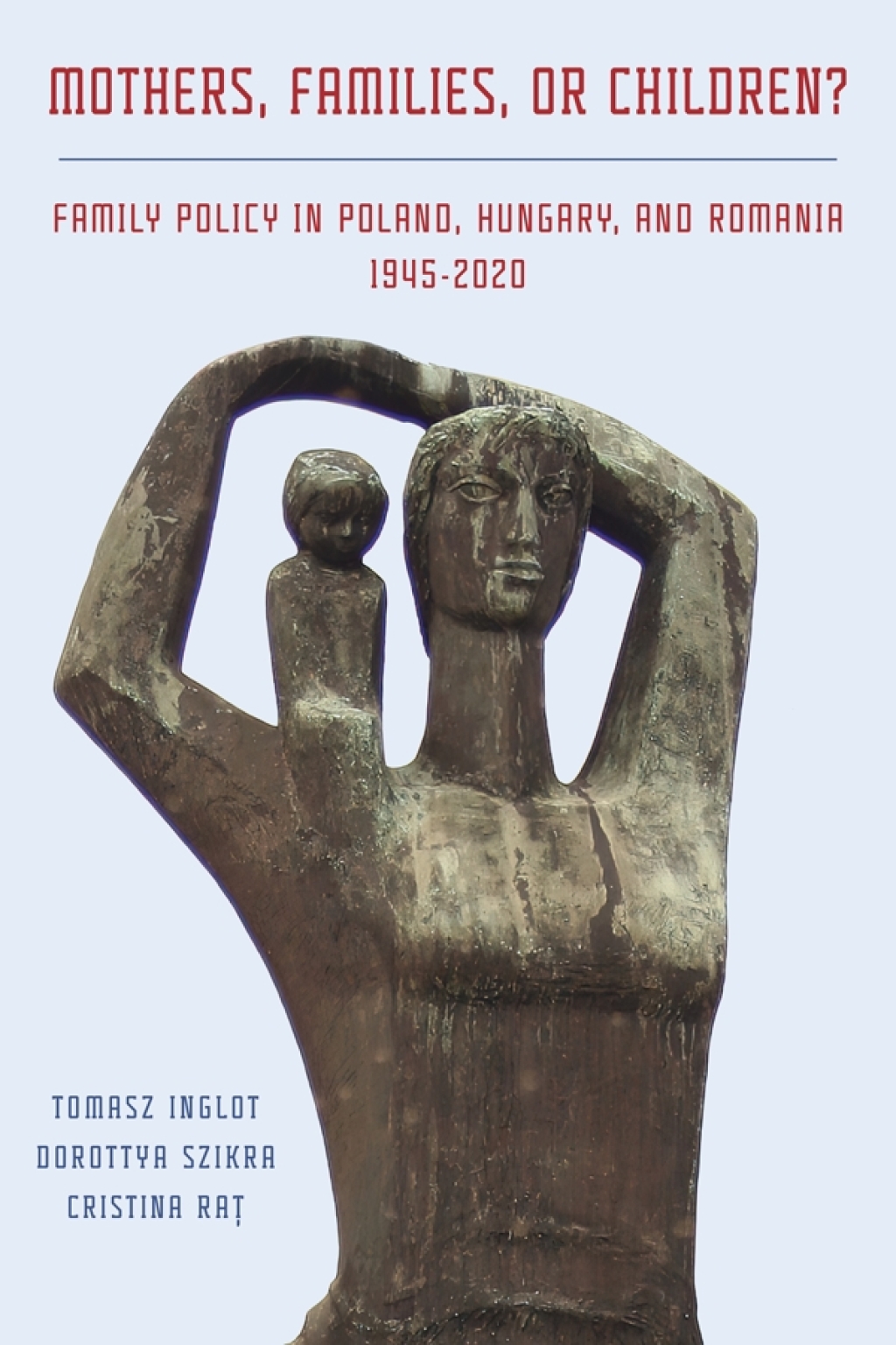 Mothers, Families or Children? Family Policy in Poland, Hungary, and Romania, 1945-2020  â€“ PDF/EPUB Version Downloadable