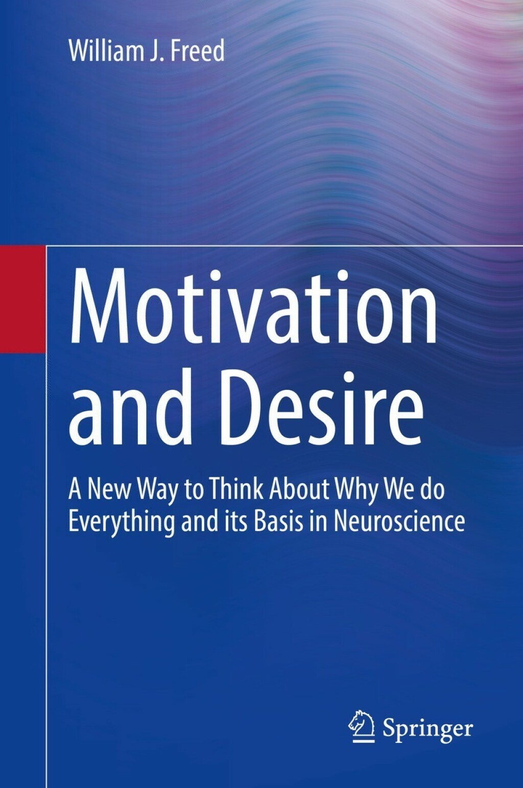 Motivation and Desire A New Way to Think About Why We do Everything and its Basis in Neuroscience  â€“ PDF/EPUB Version Downloadable