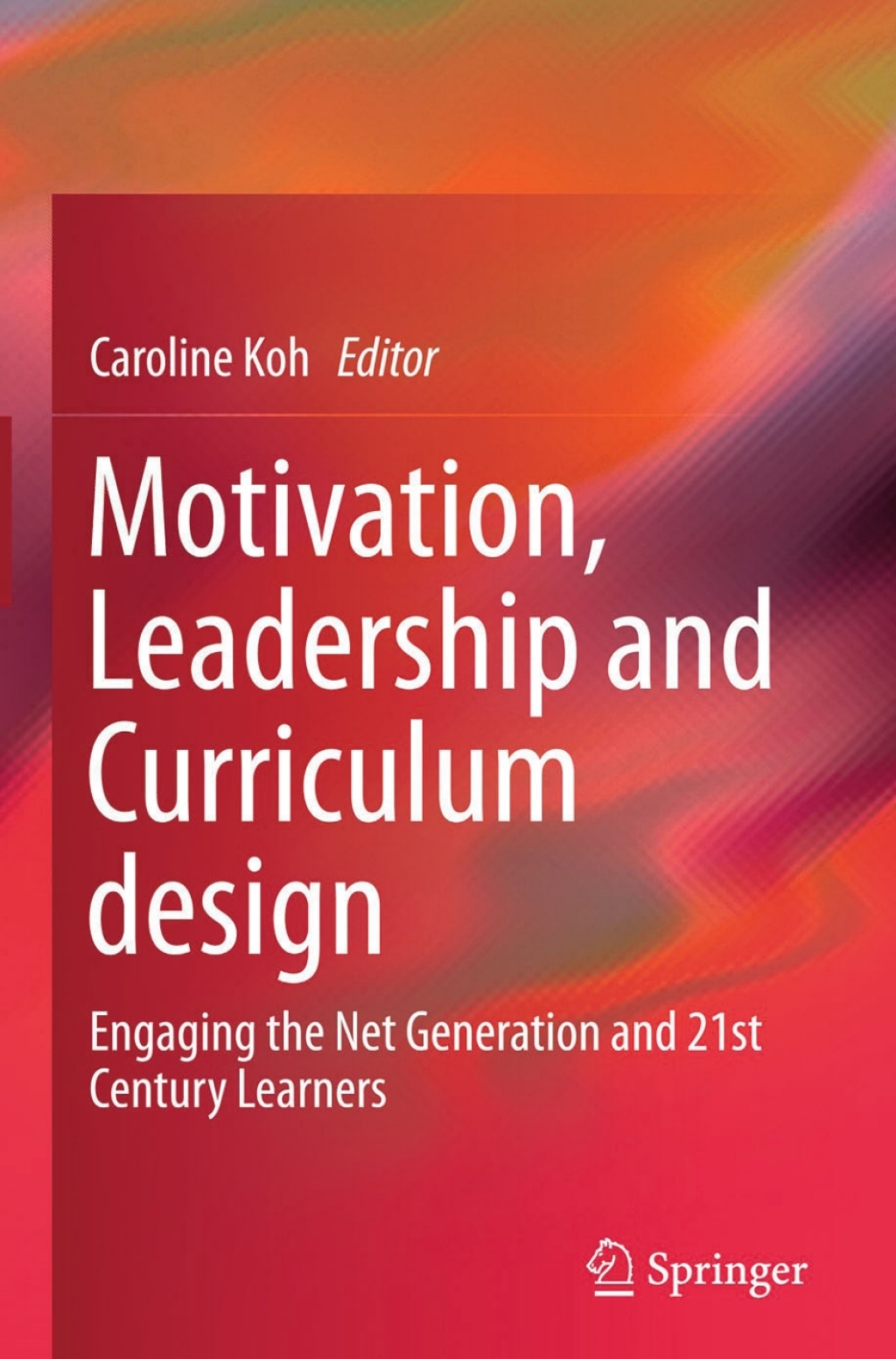 Motivation, Leadership and Curriculum Design Engaging the Net Generation and 21st Century Learners  â€“ PDF/EPUB Version Downloadable