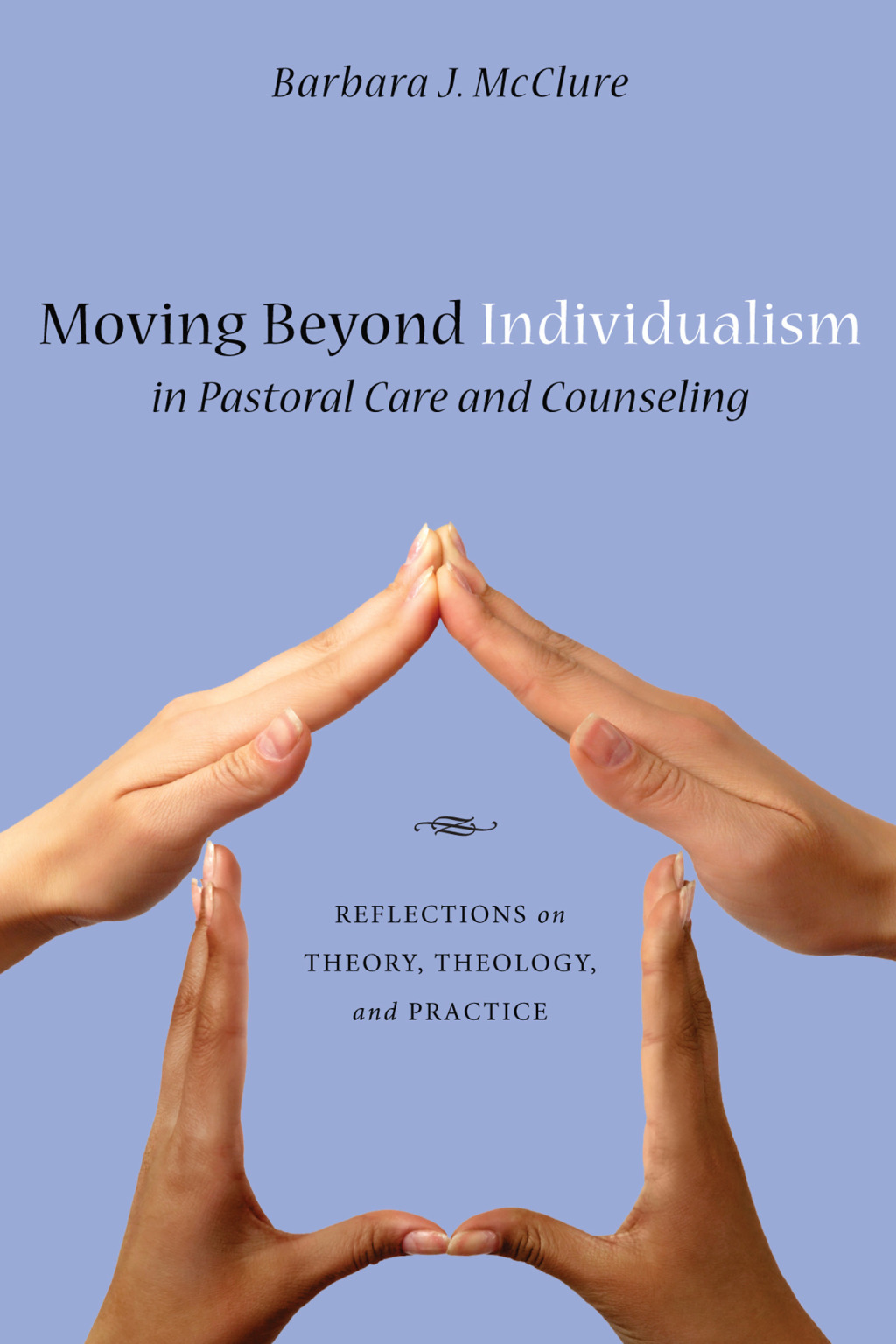 Moving Beyond Individualism in Pastoral Care and Counseling Reflections on Theory, Theology, and Practice  â€“ PDF/EPUB Version Downloadable