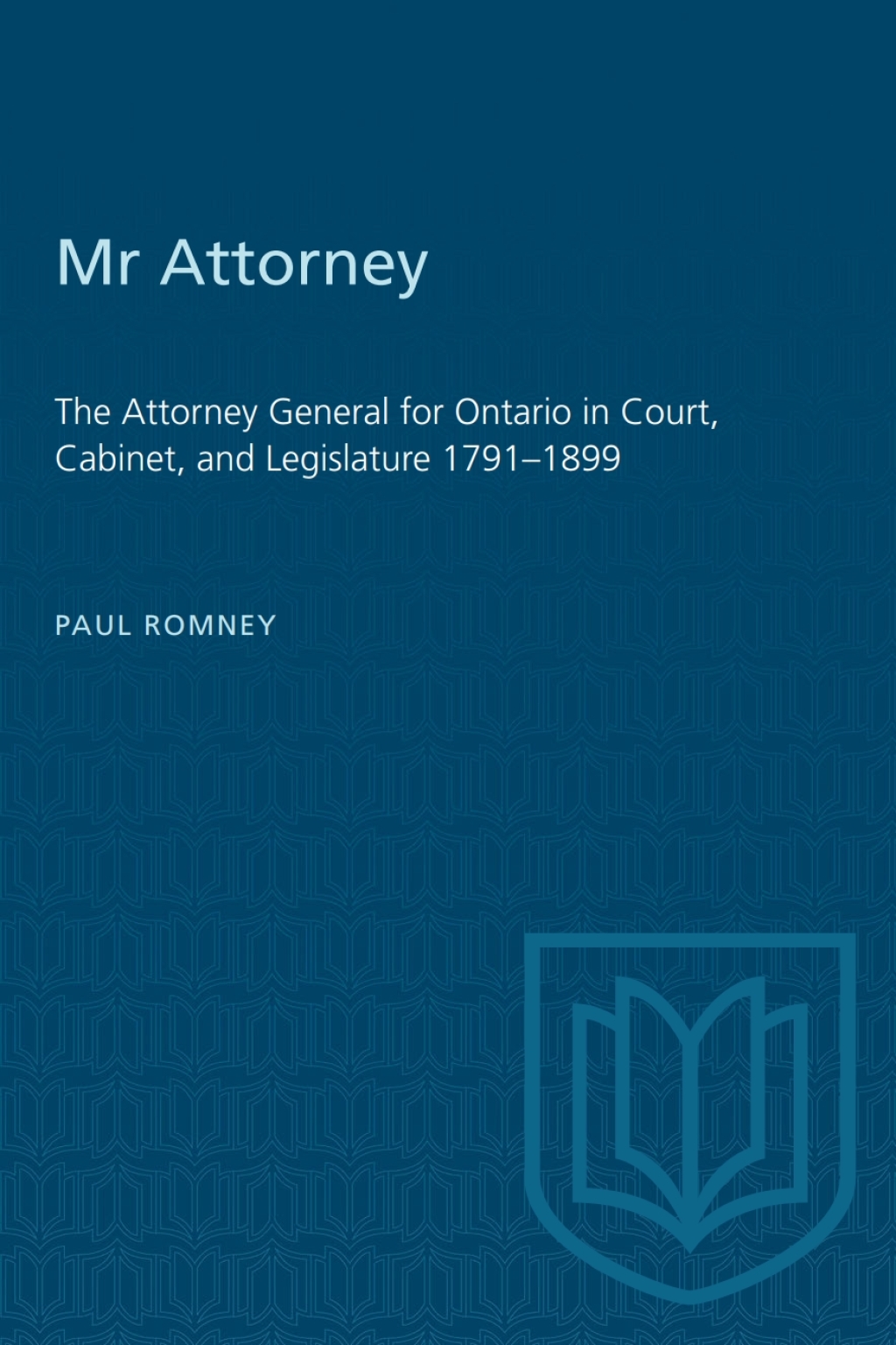 Mr Attorney The Attorney General for Ontario in Court, Cabinet, and Legislature 1791â€“1899 1st Edition â€“ PDF/EPUB Version Downloadable