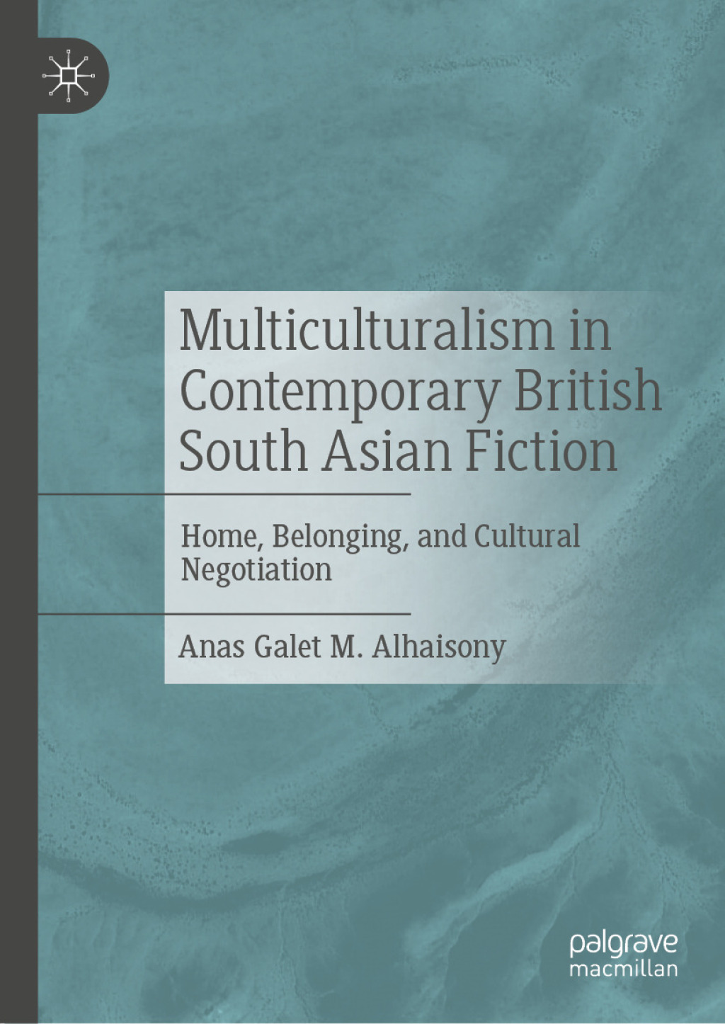 Multiculturalism in Contemporary British South Asian Fiction Home, Belonging, and Cultural Negotiation  â€“ PDF/EPUB Version Downloadable