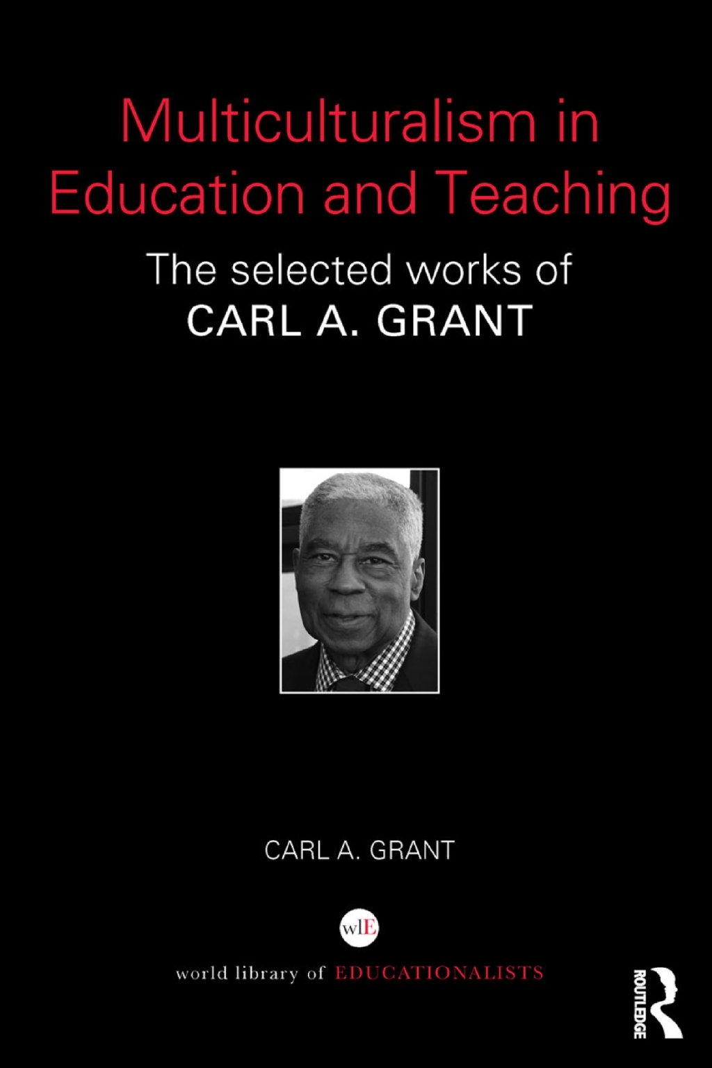 Multiculturalism in Education and Teaching The selected works of Carl A. Grant 1st Edition â€“ PDF/EPUB Version Downloadable