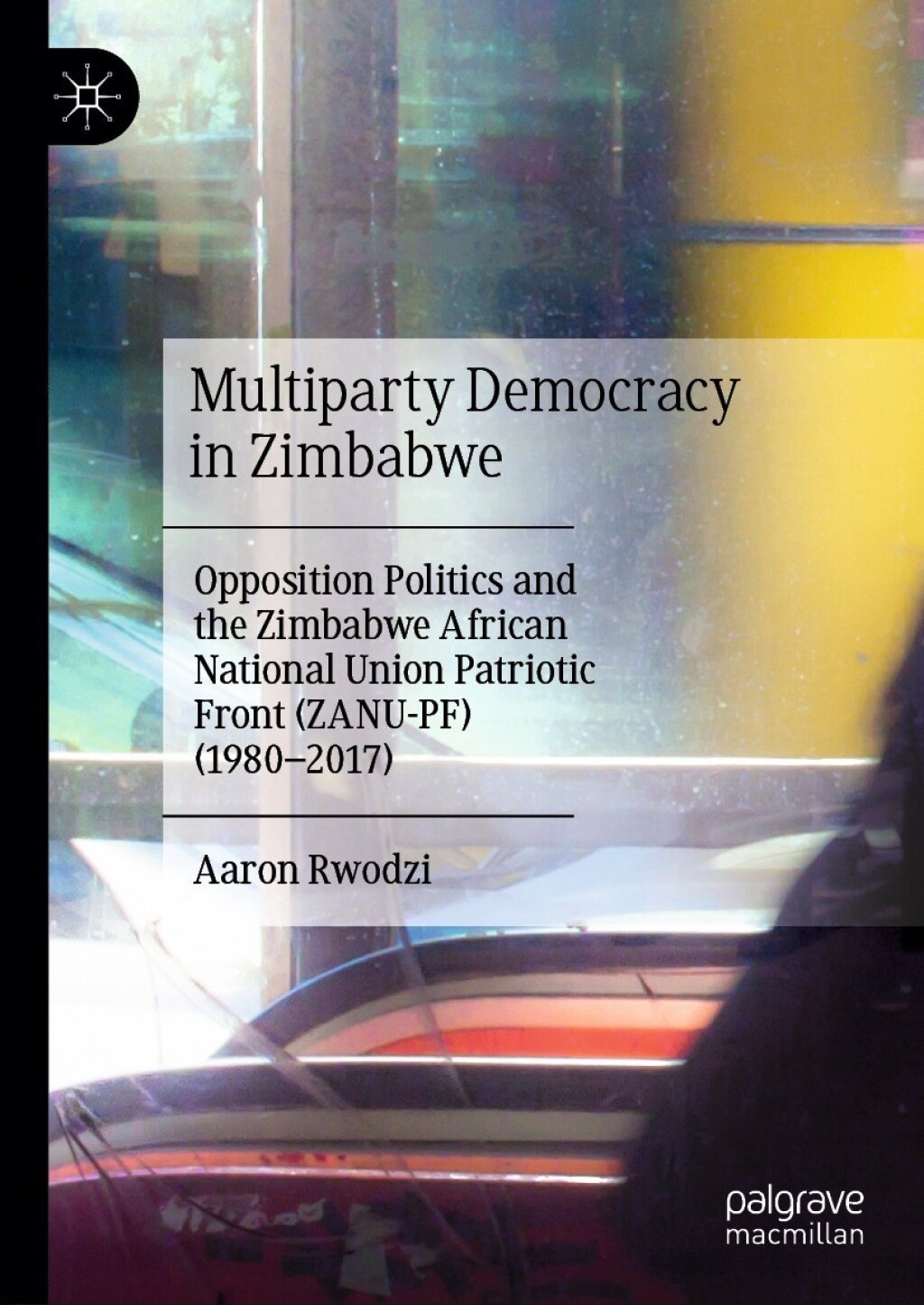 Multiparty Democracy in Zimbabwe Opposition Politics and the Zimbabwe African National Union Patriotic Front (ZANU-PF) (1980â€“2017)  â€“ PDF/EPUB Version Downloadable