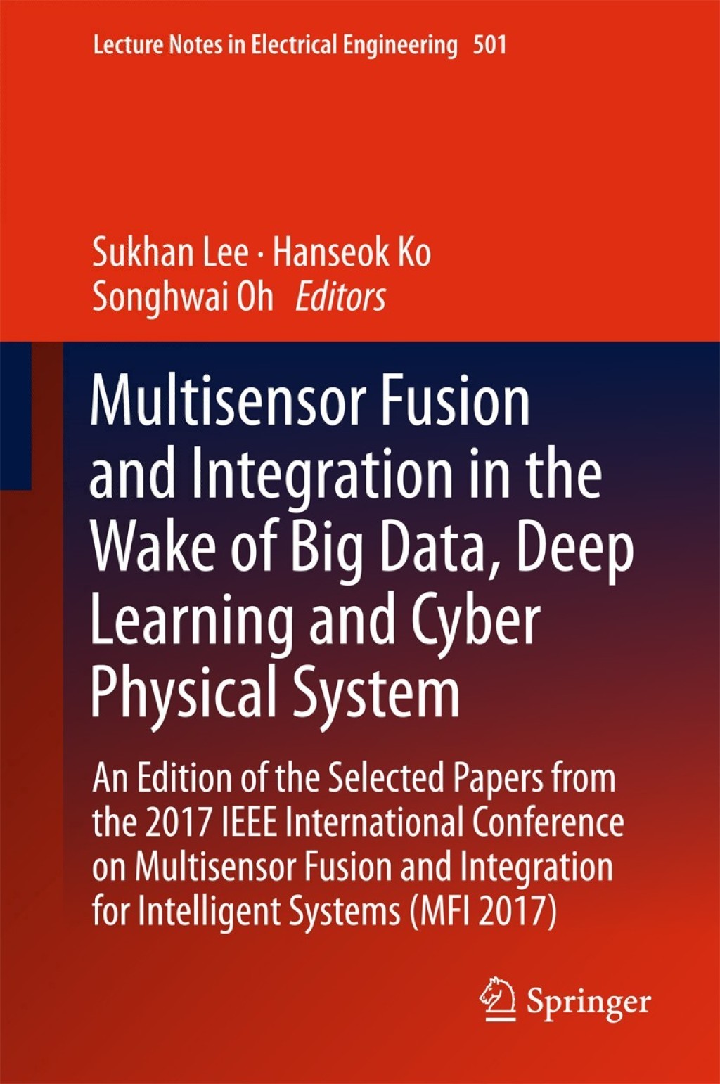 Multisensor Fusion and Integration in the Wake of Big Data, Deep Learning and Cyber Physical System An Edition of the Selected Papers from the 2017 IEEE International Conference on Multisensor Fusion and Integration for Intelligent Systems (MFI 2017)  â€“ PDF/EPUB Version Downloadable