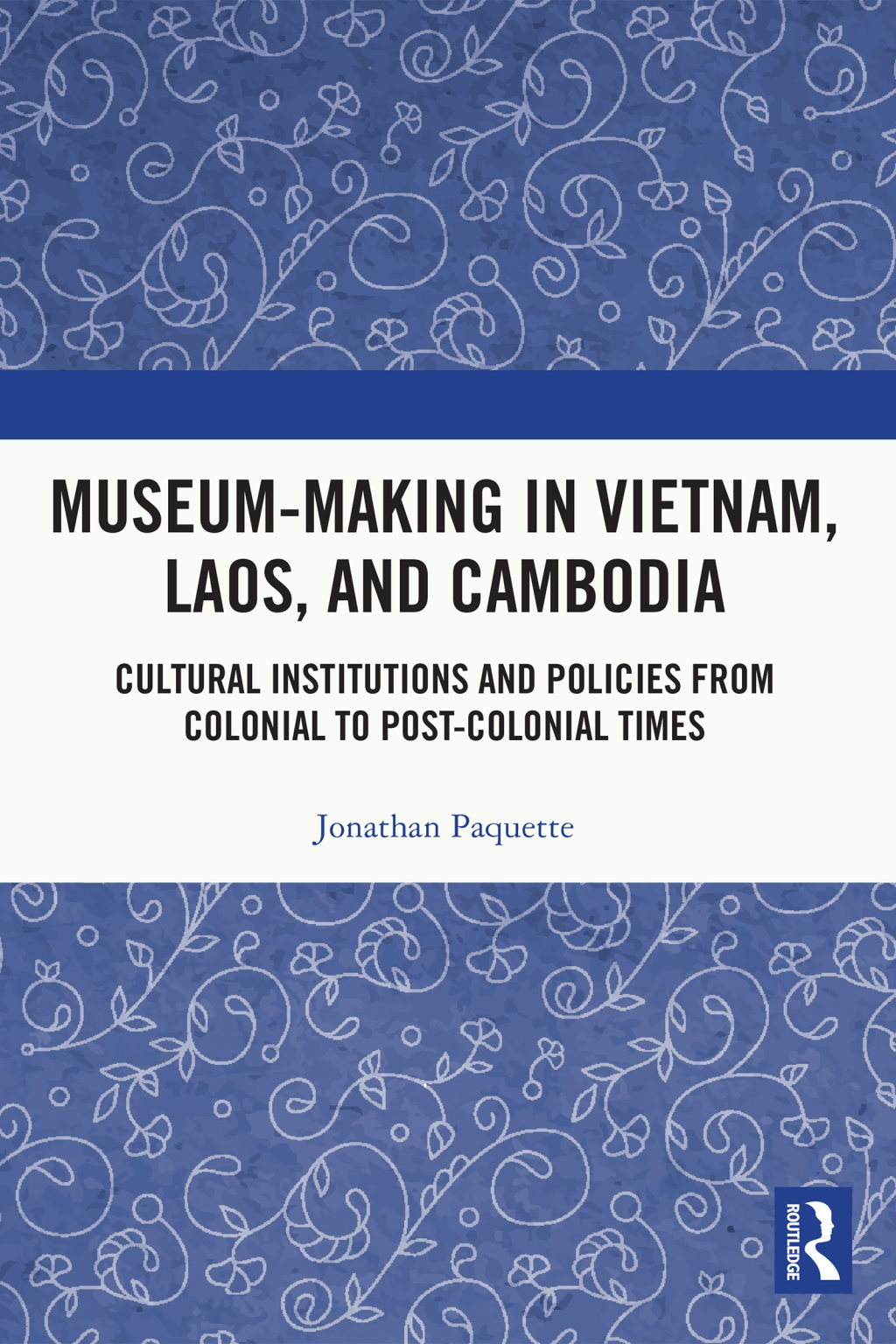 Museum-Making in Vietnam, Laos, and Cambodia Cultural Institutions and Policies from Colonial to Post-Colonial Times 1st Edition â€“ PDF/EPUB Version Downloadable