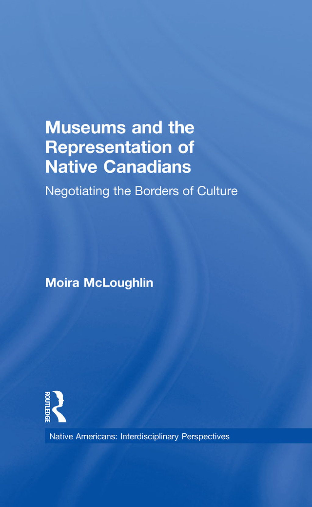 Museums and the Representation of Native Canadians Negotiating the Borders of Culture 1st Edition â€“ PDF/EPUB Version Downloadable