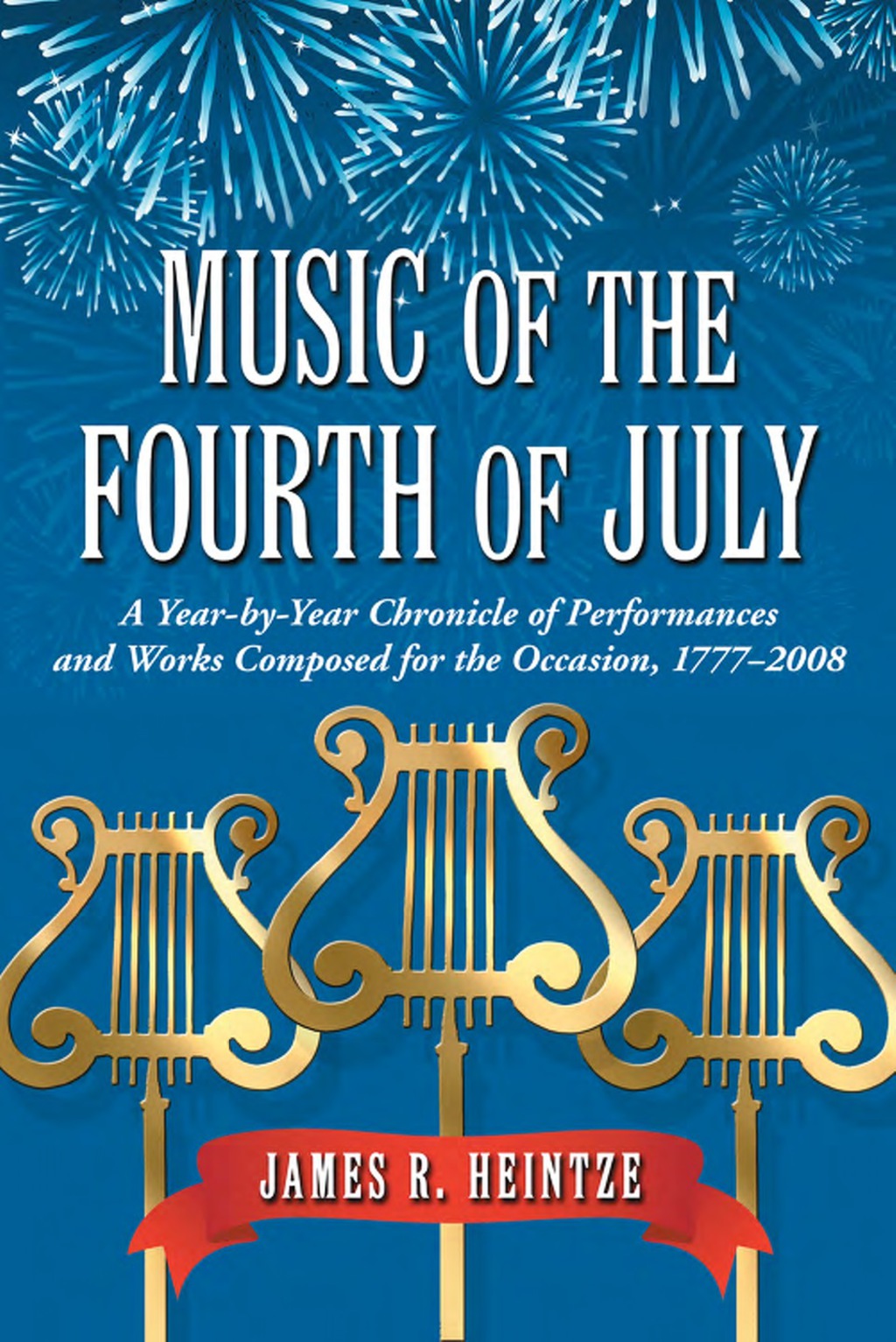 Music of the Fourth of July: A Year-by-Year Chronicle of Performances and Works Composed for the Occasion, 1777-2008  â€“ PDF/EPUB Version Downloadable