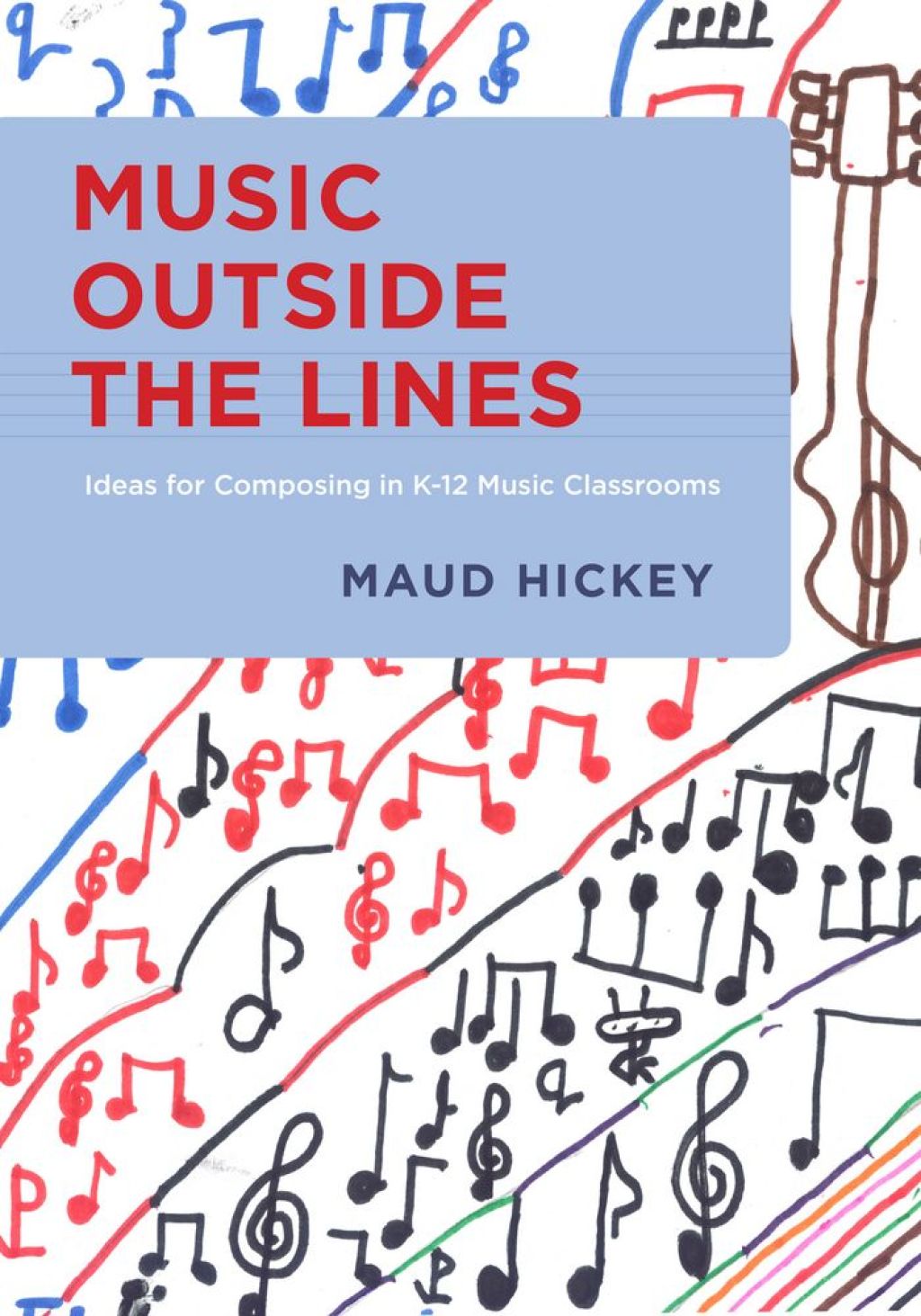 Music Outside the Lines Ideas for Composing in K-12 Music Classrooms  â€“ PDF/EPUB Version Downloadable