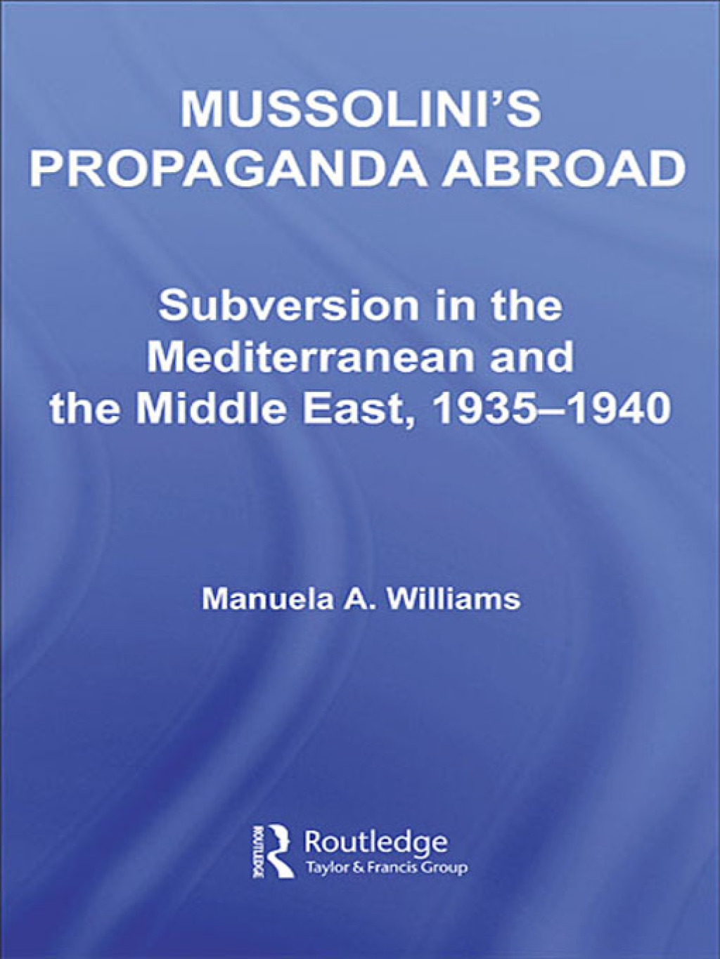 Mussolini's Propaganda Abroad Subversion in the Mediterranean and the Middle East, 1935-1940 1st Edition â€“ PDF/EPUB Version Downloadable