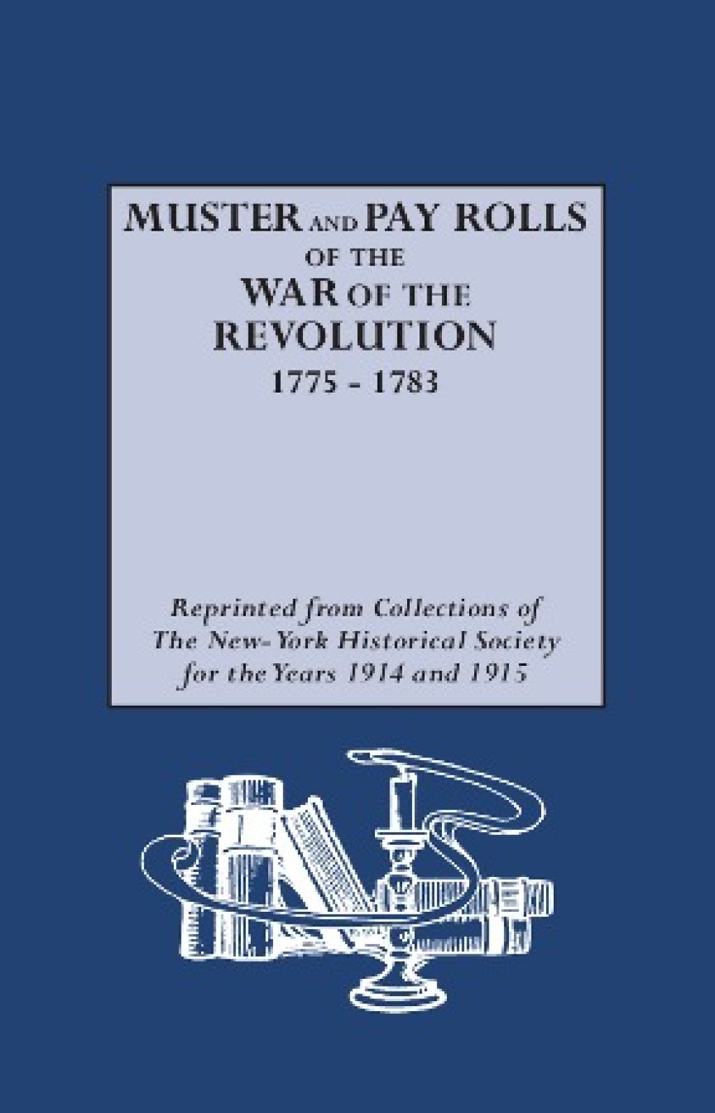 Muster and Pay Rolls of the War of the Revolution 1st Edition â€“ PDF/EPUB Version Downloadable