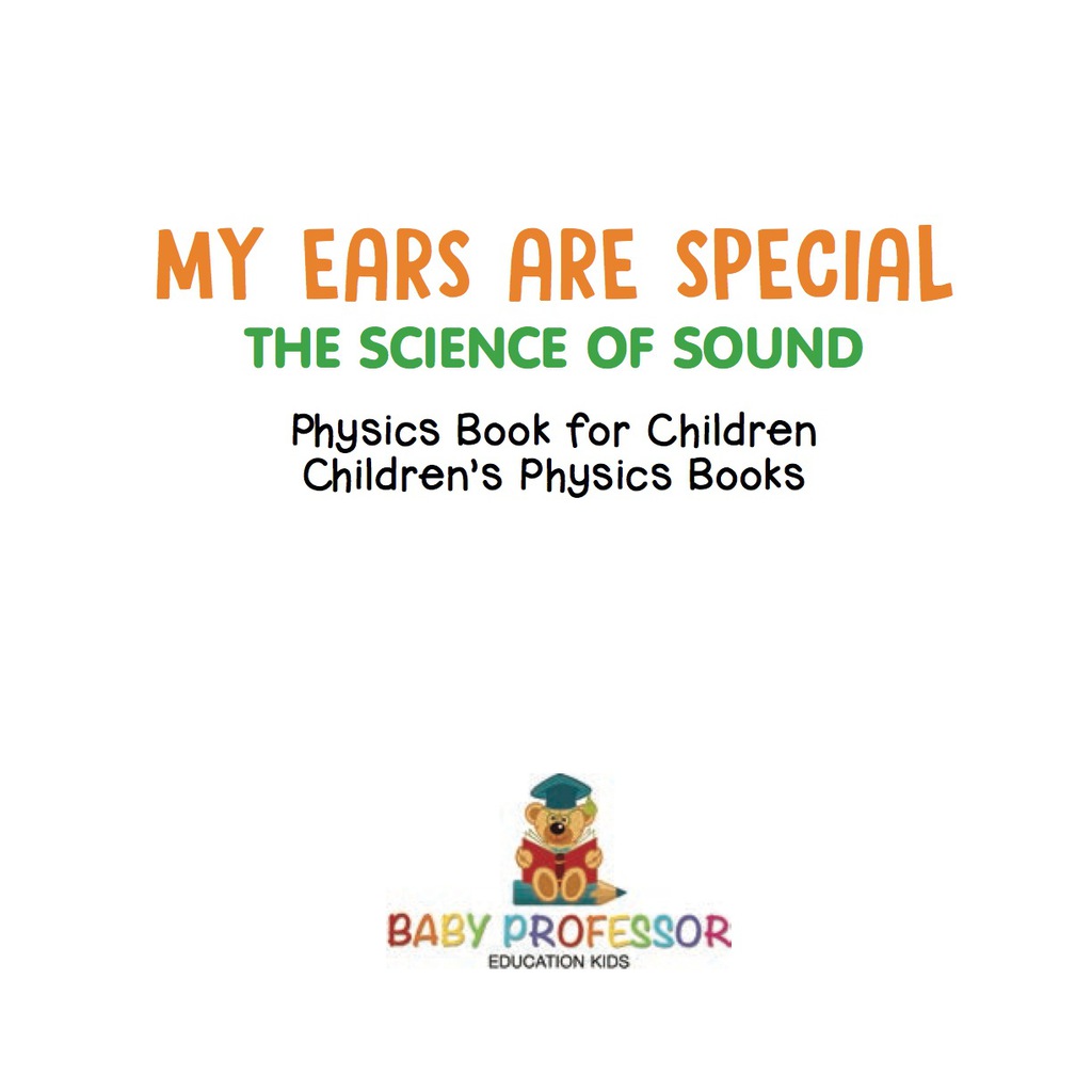 My Ears are Special : The Science of Sound - Physics Book for Children | Children's Physics Books - (PDF/EPUB Version)