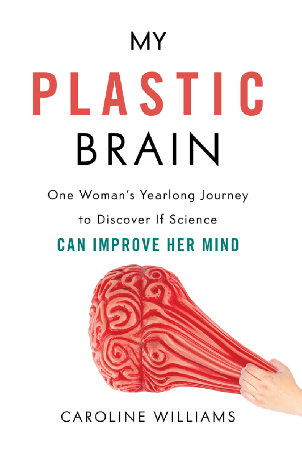 My Plastic Brain One Woman's Yearlong Journey to Discover If Science Can Improve Her Mind - (PDF/EPUB Version)