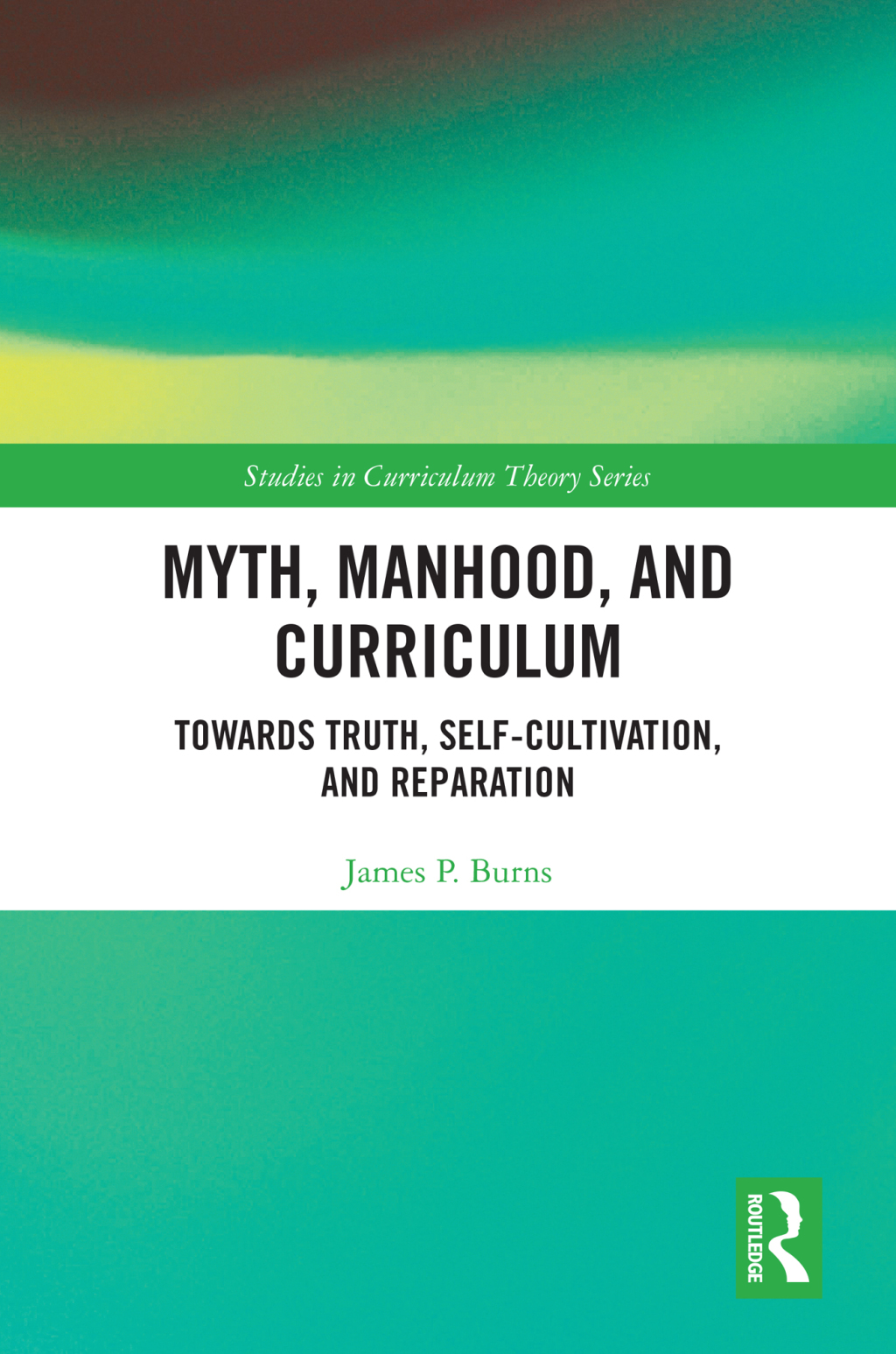 Myth, Manhood, and Curriculum Towards Truth, Self-Cultivation, and Reparation 1st Edition â€“ PDF/EPUB Version Downloadable