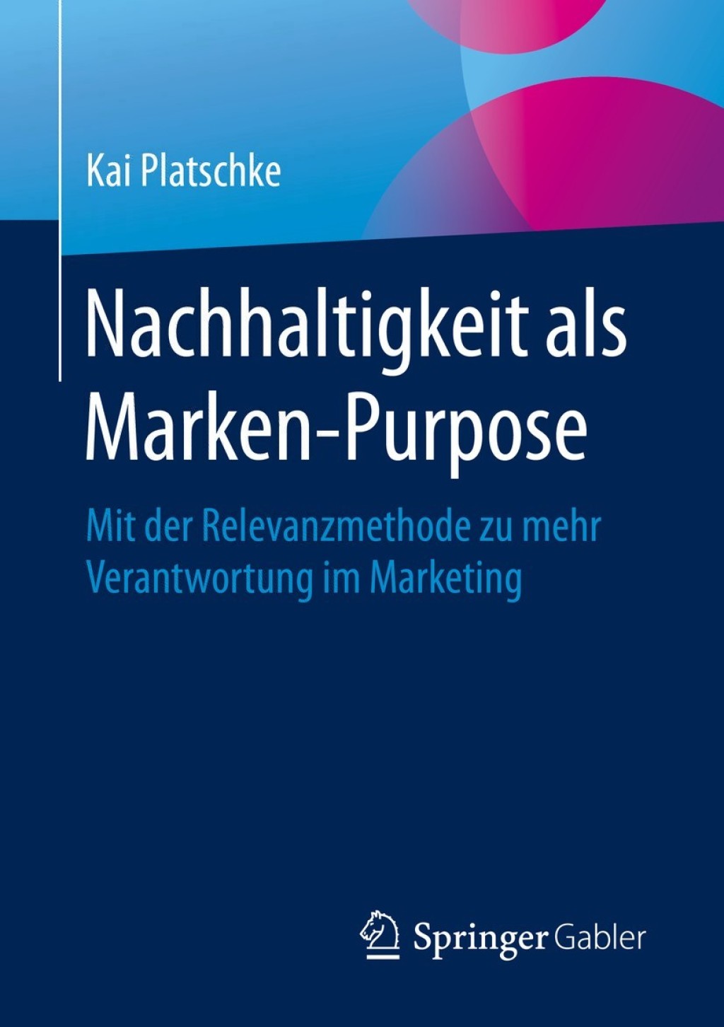 Nachhaltigkeit als Marken-Purpose Mit der Relevanzmethode zu mehr Verantwortung im Marketing  â€“ PDF/EPUB Version Downloadable