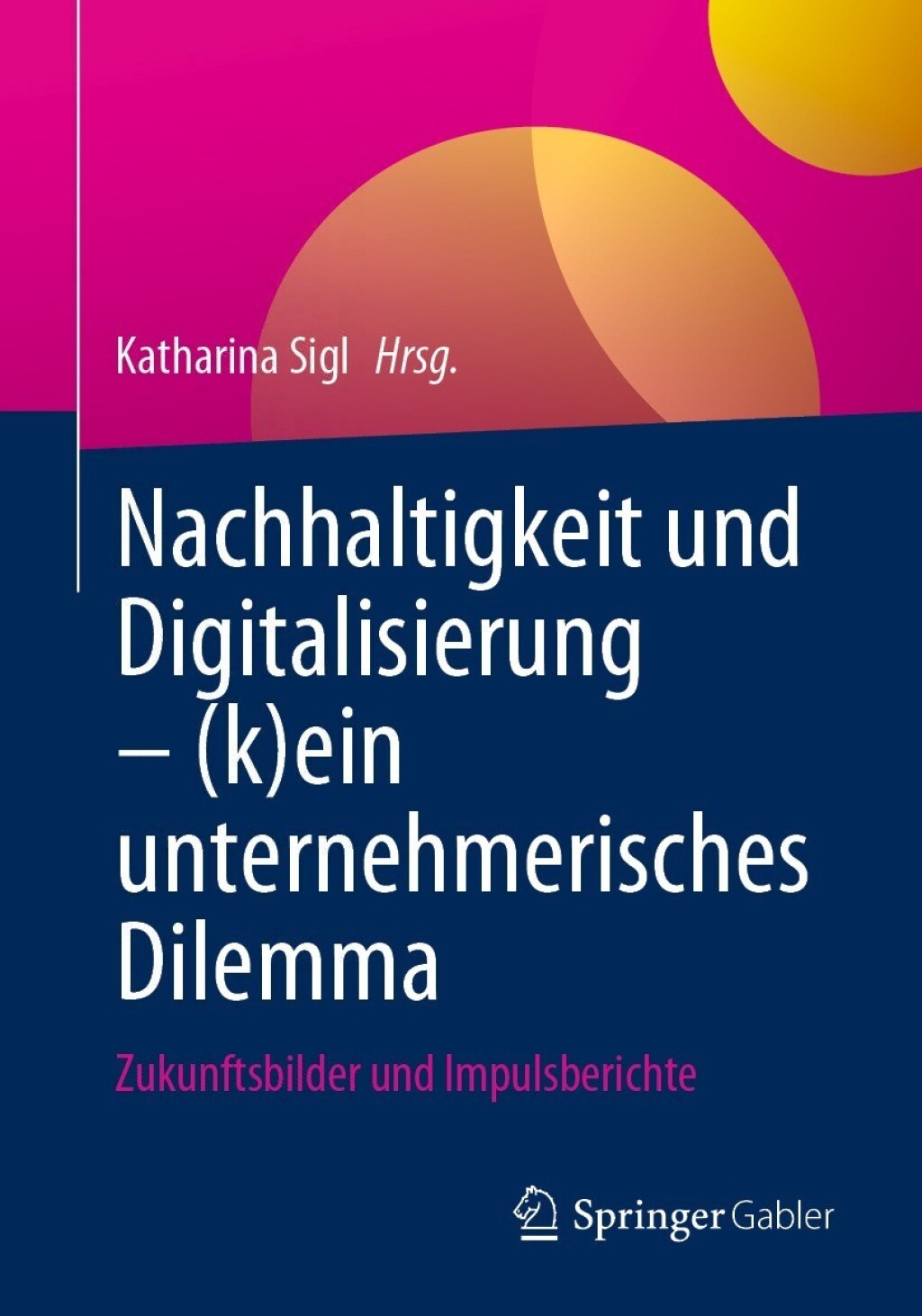 Nachhaltigkeit und Digitalisierung â€“ (k)ein unternehmerisches Dilemma Zukunftsbilder und Impulsberichte  â€“ PDF/EPUB Version Downloadable