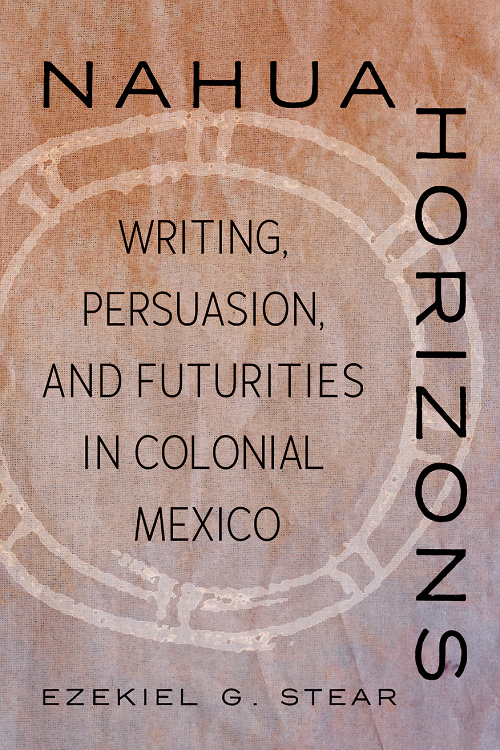 Nahua Horizons Writing, Persuasion, and Futurities in Colonial Mexico - (PDF/EPUB Version)