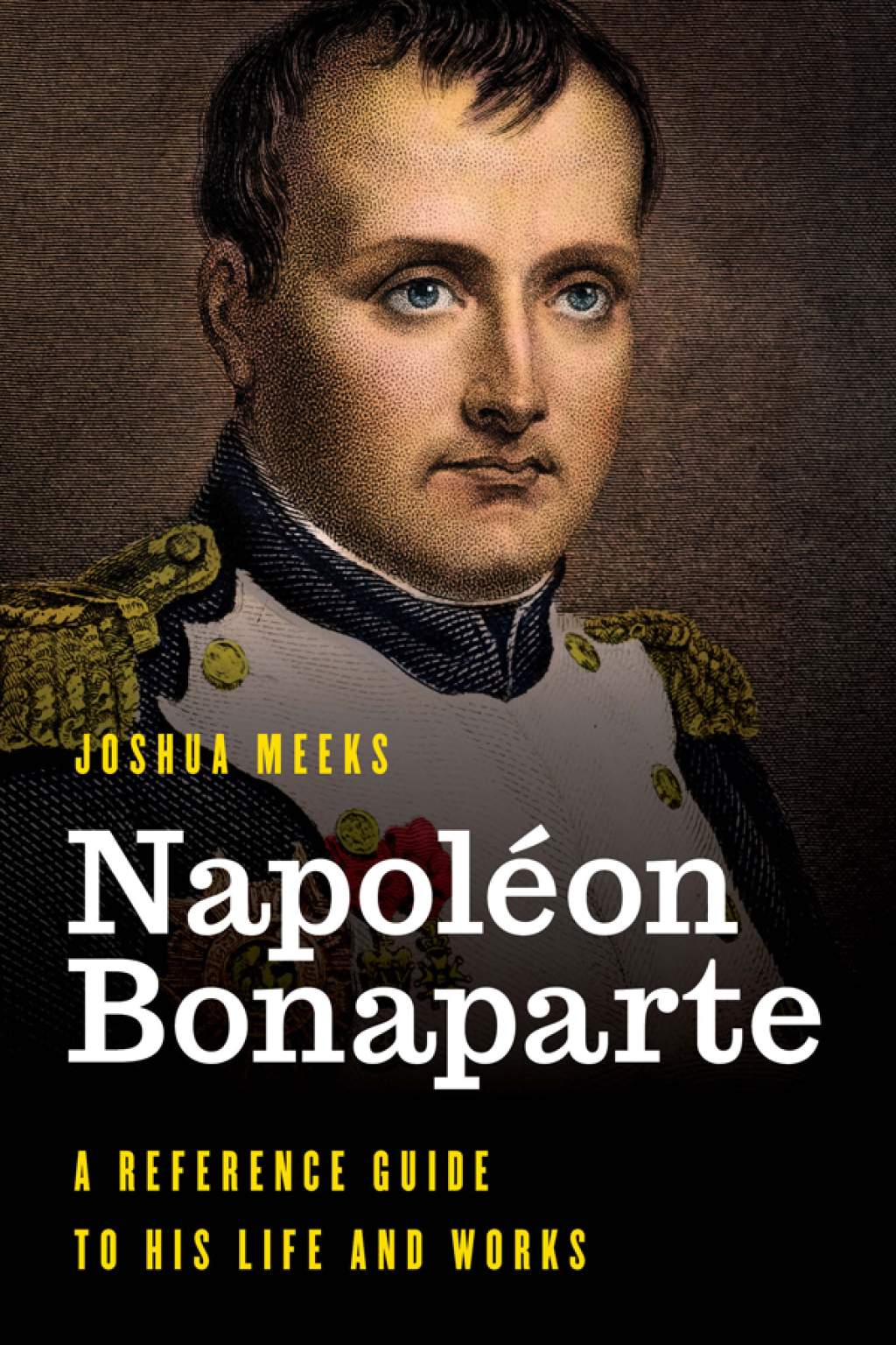 NapolÃ©on Bonaparte A Reference Guide to His Life and Works 1st Edition â€“ PDF/EPUB Version Downloadable