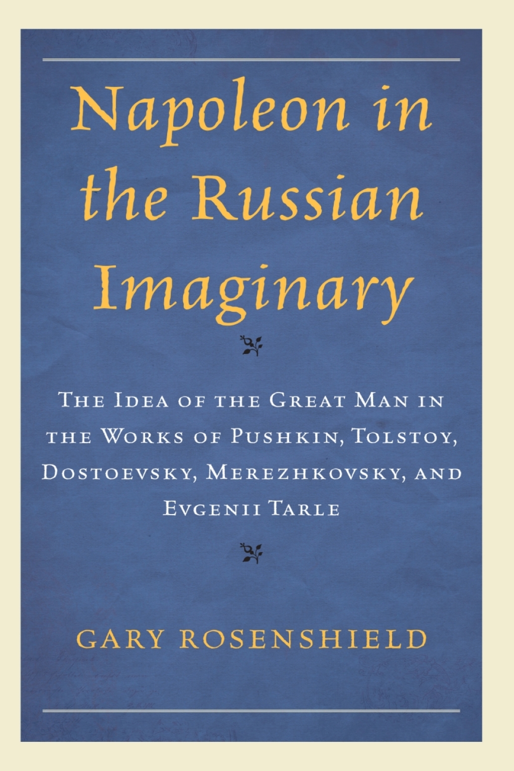 Napoleon in the Russian Imaginary The Idea of the Great Man in the Works of Pushkin, Tolstoy, Dostoevsky, Merezhkovsky, and Evgenii Tarle 1st Edition â€“ PDF/EPUB Version Downloadable