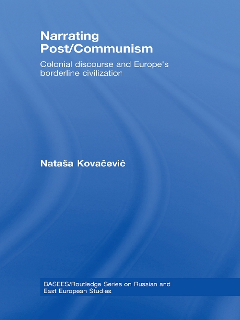 Narrating Post/Communism Colonial Discourse and Europe's Borderline Civilization 1st Edition â€“ PDF/EPUB Version Downloadable