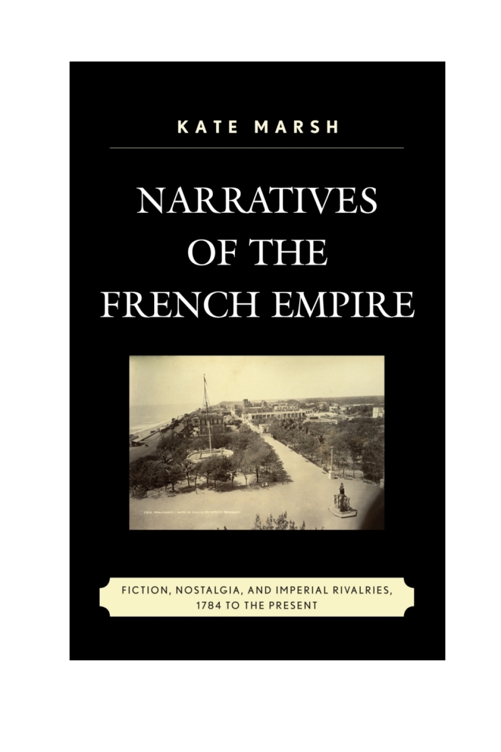 Narratives of the French Empire Fiction, Nostalgia, and Imperial Rivalries, 1784 to the Present 1st Edition â€“ PDF/EPUB Version Downloadable