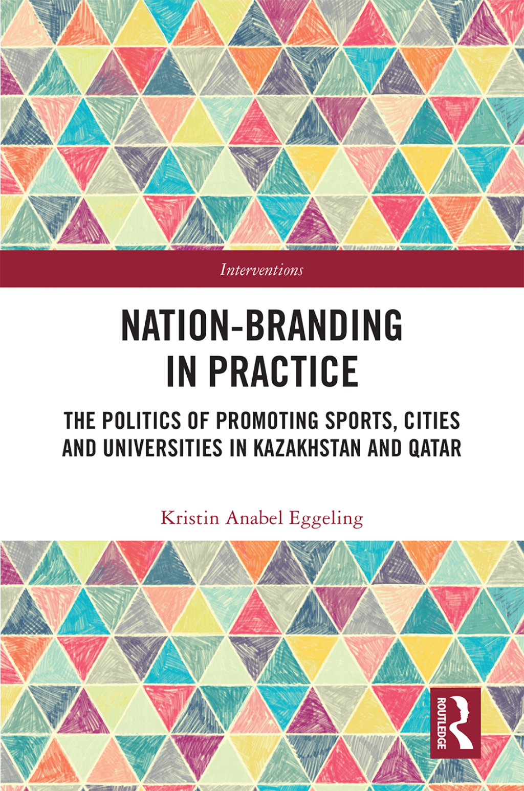 Nation-branding in Practice The Politics of Promoting Sports, Cities and Universities in Kazakhstan and Qatar 1st Edition â€“ PDF/EPUB Version Downloadable