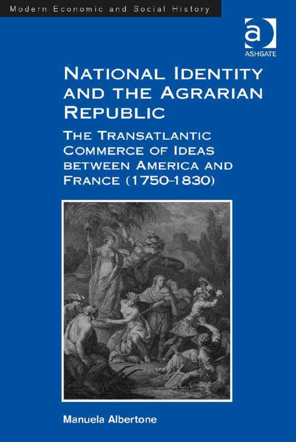 National Identity and the Agrarian Republic: The Transatlantic Commerce of Ideas between America and France (1750â€“1830)  â€“ PDF/EPUB Version Downloadable