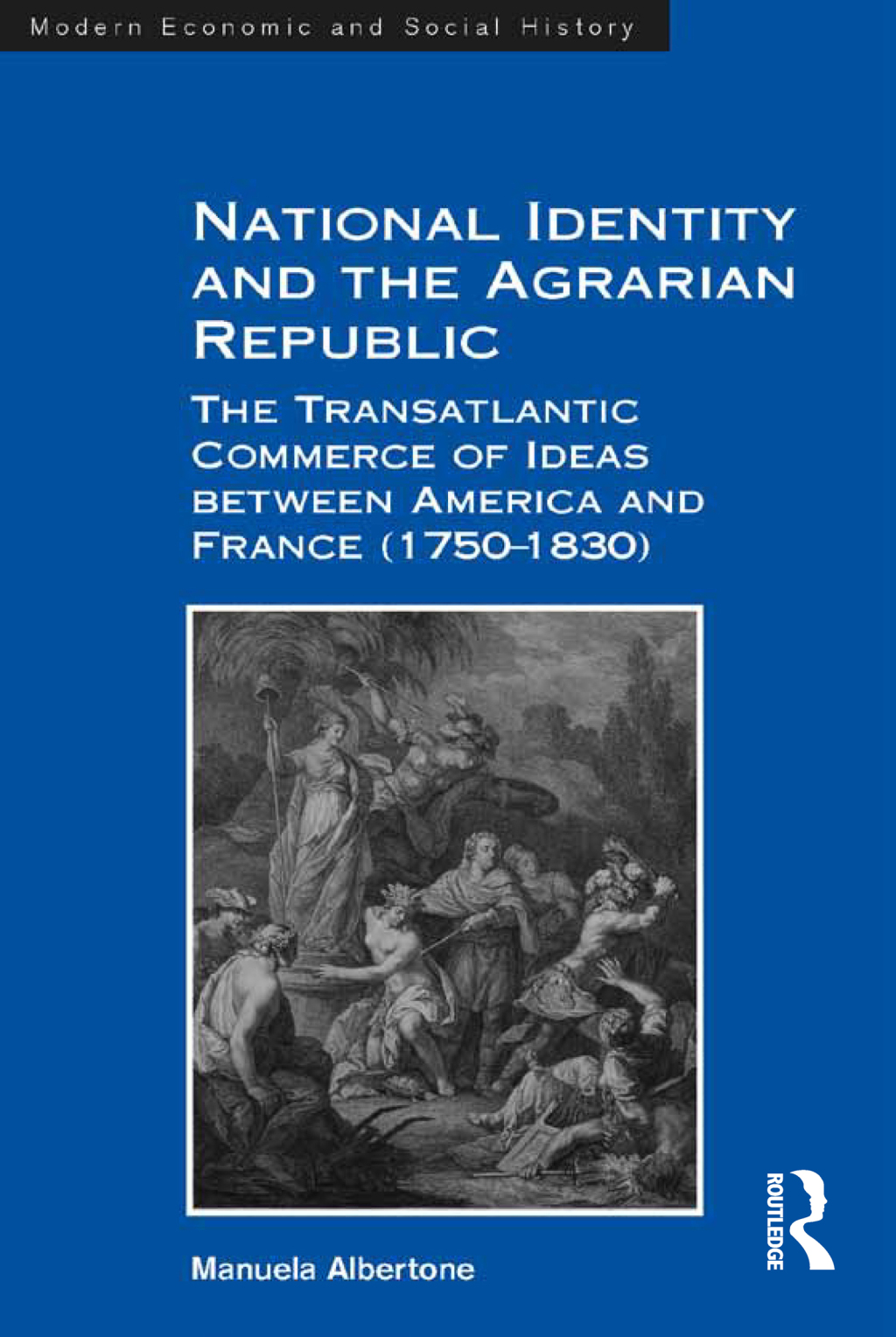 National Identity and the Agrarian Republic The Transatlantic Commerce of Ideas between America and France (1750â€“1830) 1st Edition â€“ PDF/EPUB Version Downloadable