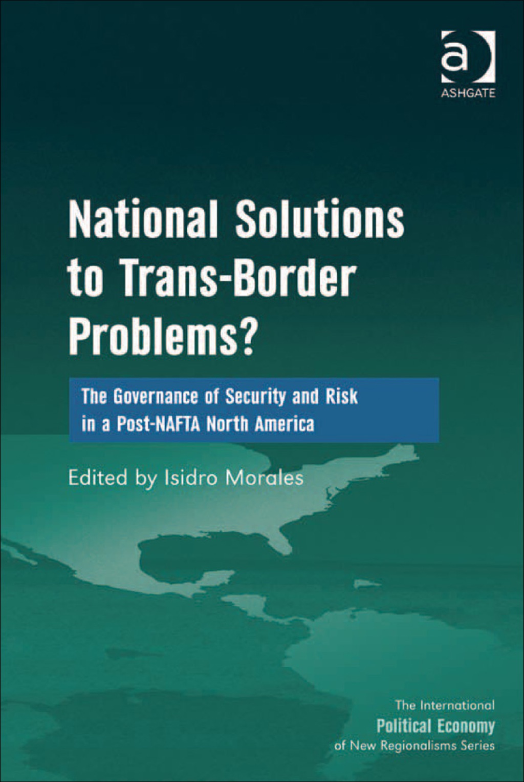 National Solutions to Trans-Border Problems?: The Governance of Security and Risk in a Post-NAFTA North America  â€“ PDF/EPUB Version Downloadable