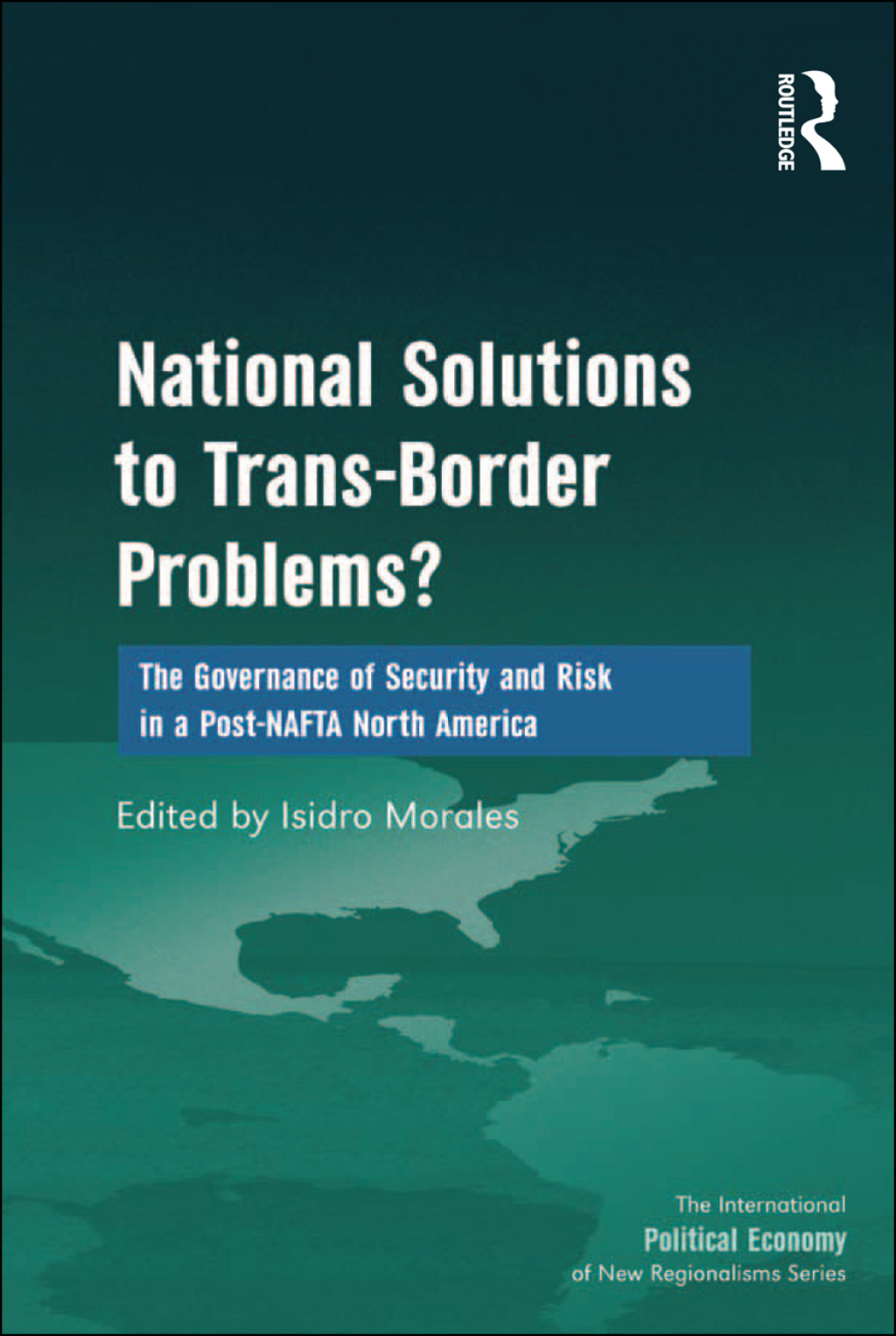 National Solutions to Trans-Border Problems? The Governance of Security and Risk in a Post-NAFTA North America 1st Edition â€“ PDF/EPUB Version Downloadable