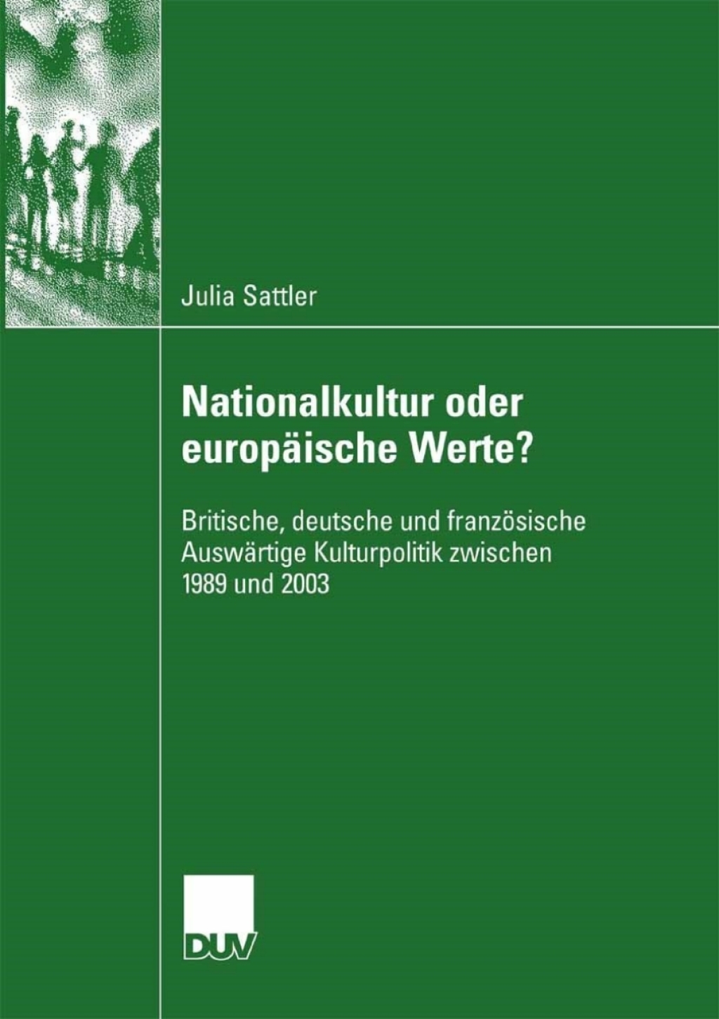 Nationalkultur oder europÃ¤ische Werte? Britische, deutsche und franzÃ¶sische AuswÃ¤rtige Kulturpolitik zwischen 1989 und 2003  â€“ PDF/EPUB Version Downloadable