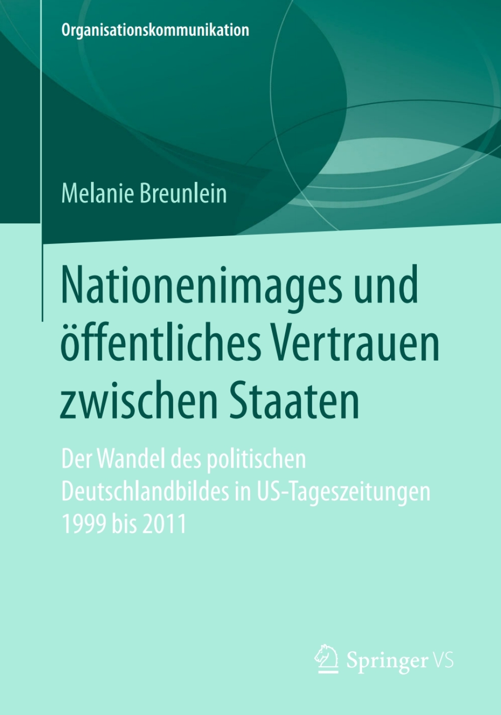 Nationenimages und Ã¶ffentliches Vertrauen zwischen Staaten Der Wandel des politischen Deutschlandbildes in US-Tageszeitungen 1999 bis 2011  â€“ PDF/EPUB Version Downloadable