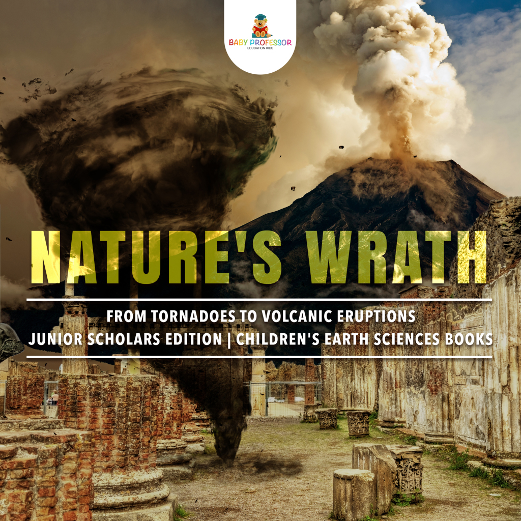 Nature's Wrath : From Tornadoes to Volcanic Eruptions | Junior Scholars Edition | Children's Earth Sciences Books - (PDF/EPUB Version)