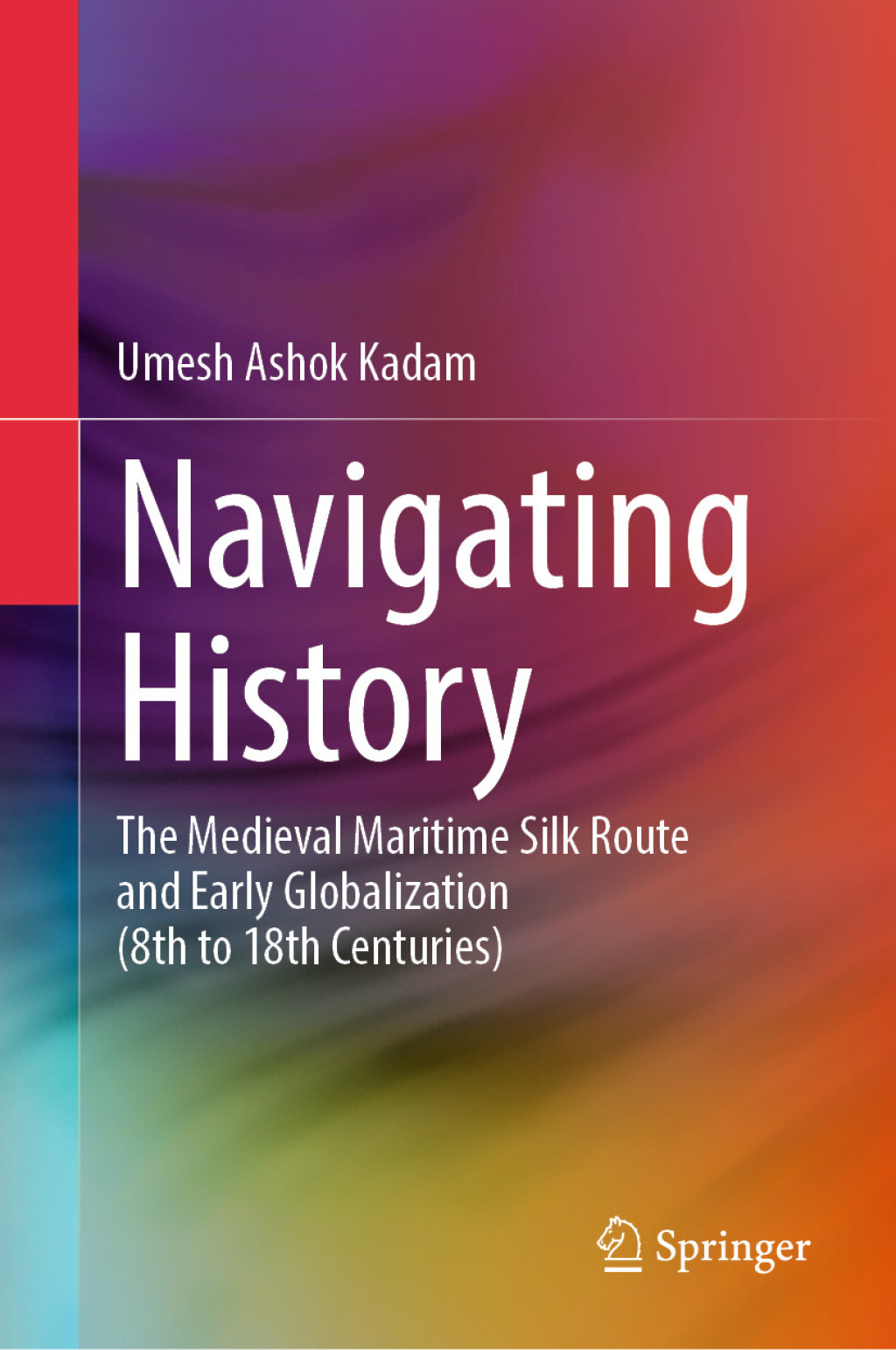 Navigating History The Medieval Maritime Silk Route and Early Globalization (8th to 18th Centuries)  â€“ PDF/EPUB Version Downloadable