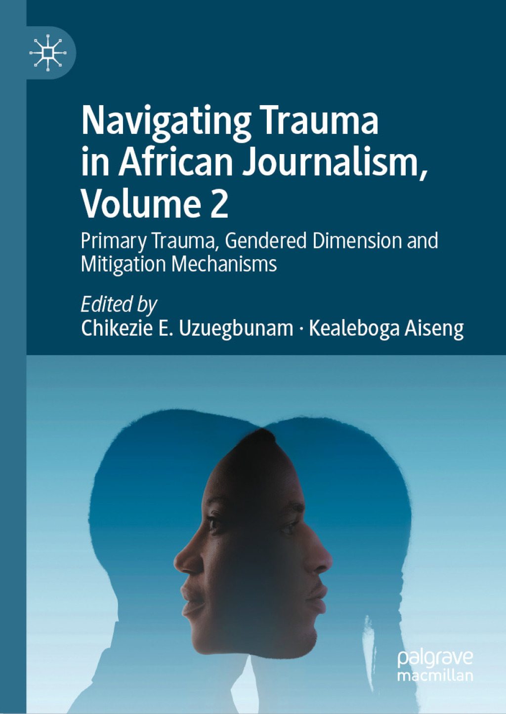 Navigating Trauma in African Journalism, Volume 2 Primary Trauma, Gendered Dimension and Mitigation Mechanisms  â€“ PDF/EPUB Version Downloadable