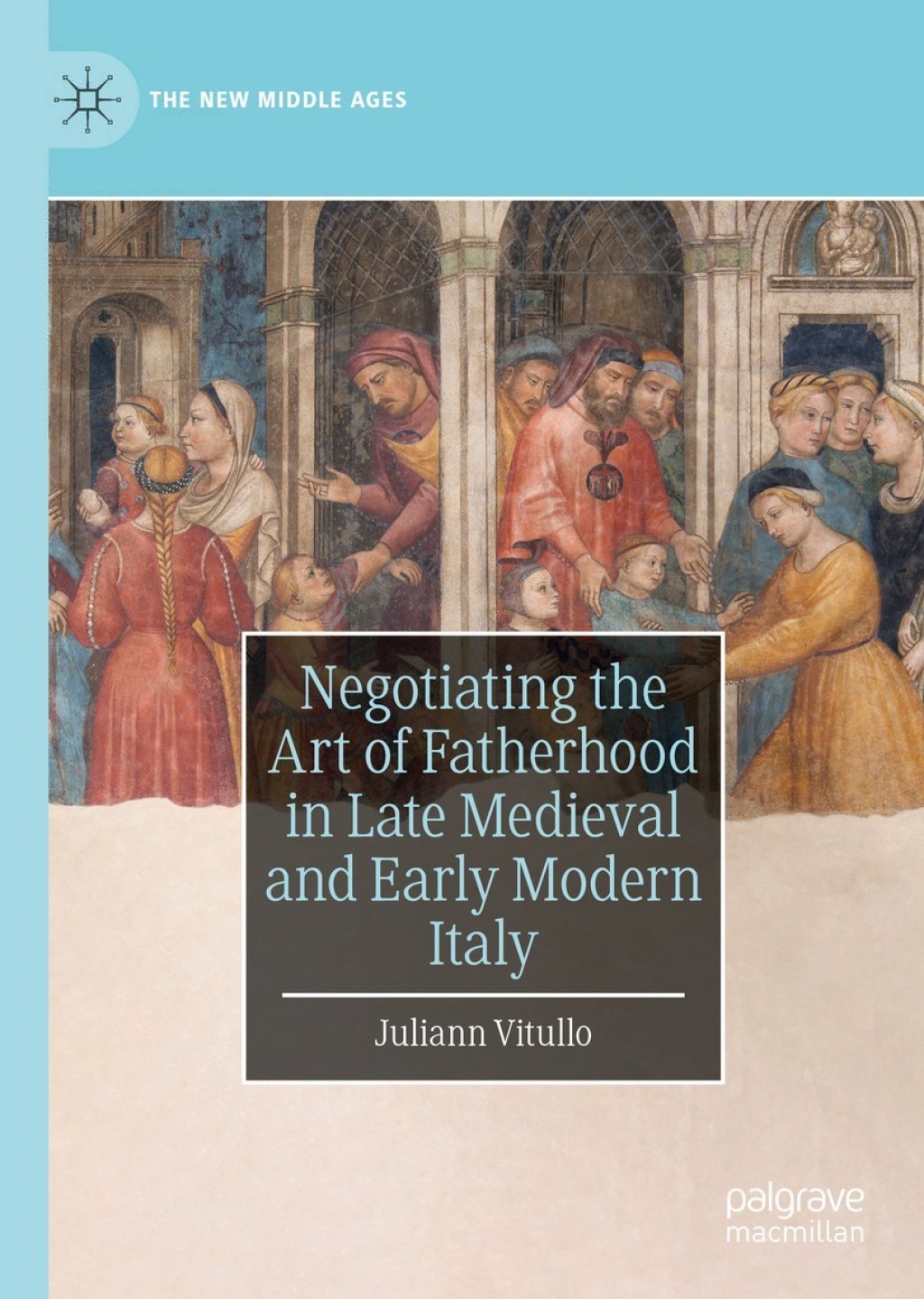 Negotiating the Art of Fatherhood in Late Medieval and Early Modern Italy  â€“ PDF/EPUB Version Downloadable