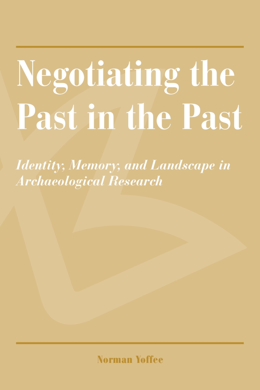 Negotiating the Past in the Past Identity, Memory, and Landscape in Archaeological Research  â€“ PDF/EPUB Version Downloadable