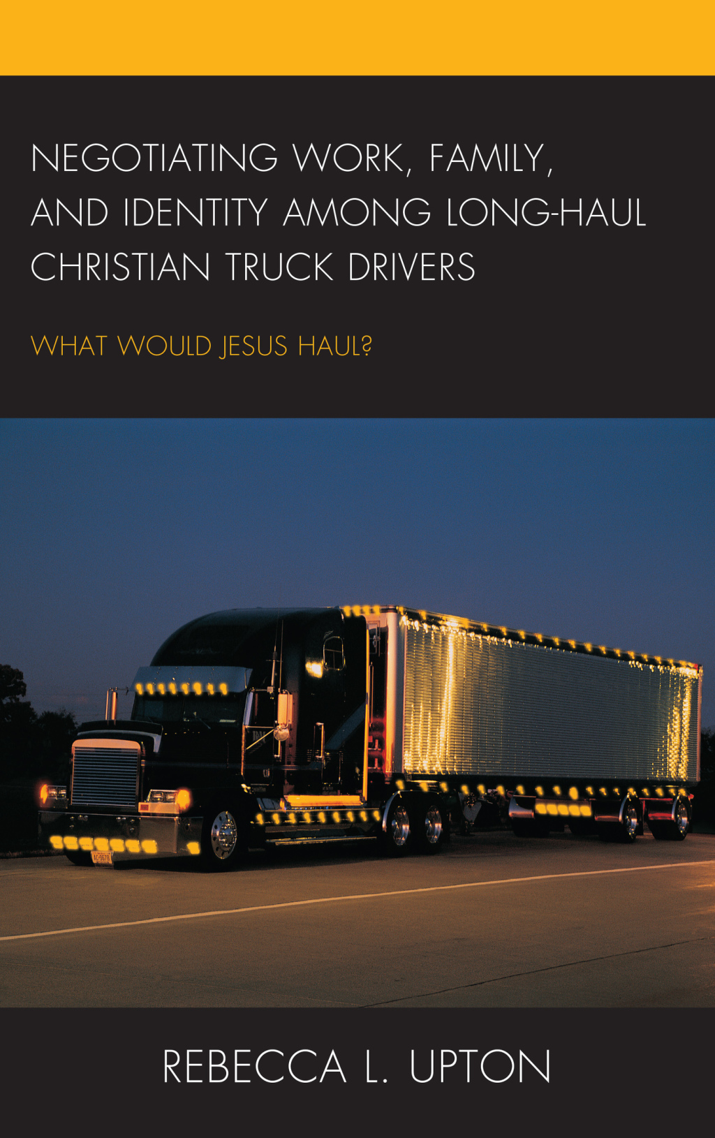 Negotiating Work, Family, and Identity among Long-Haul Christian Truck Drivers What Would Jesus Haul? 1st Edition â€“ PDF/EPUB Version Downloadable