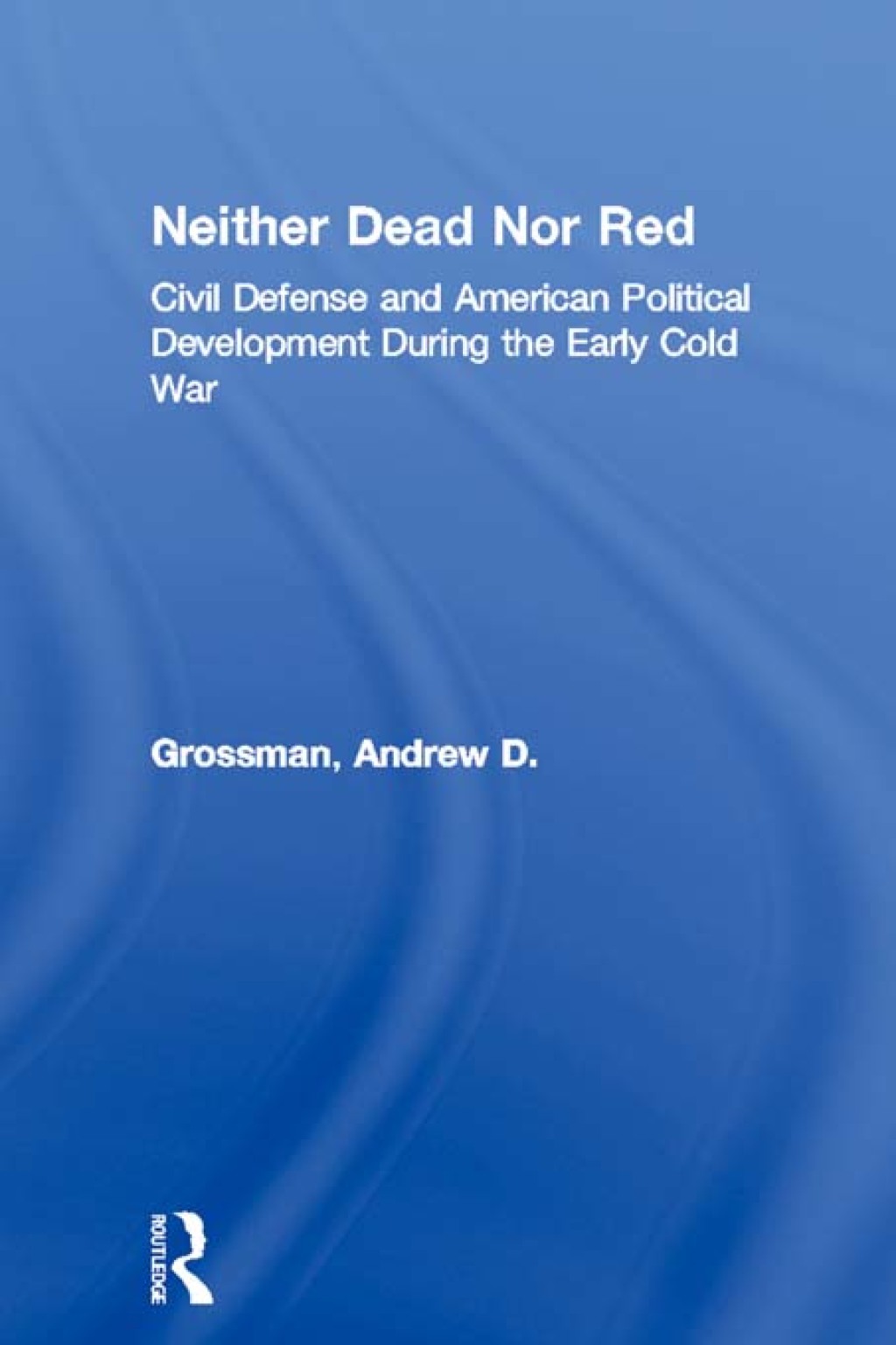 Neither Dead Nor Red Civil Defense and American Political Development During the Early Cold War 1st Edition â€“ PDF/EPUB Version Downloadable