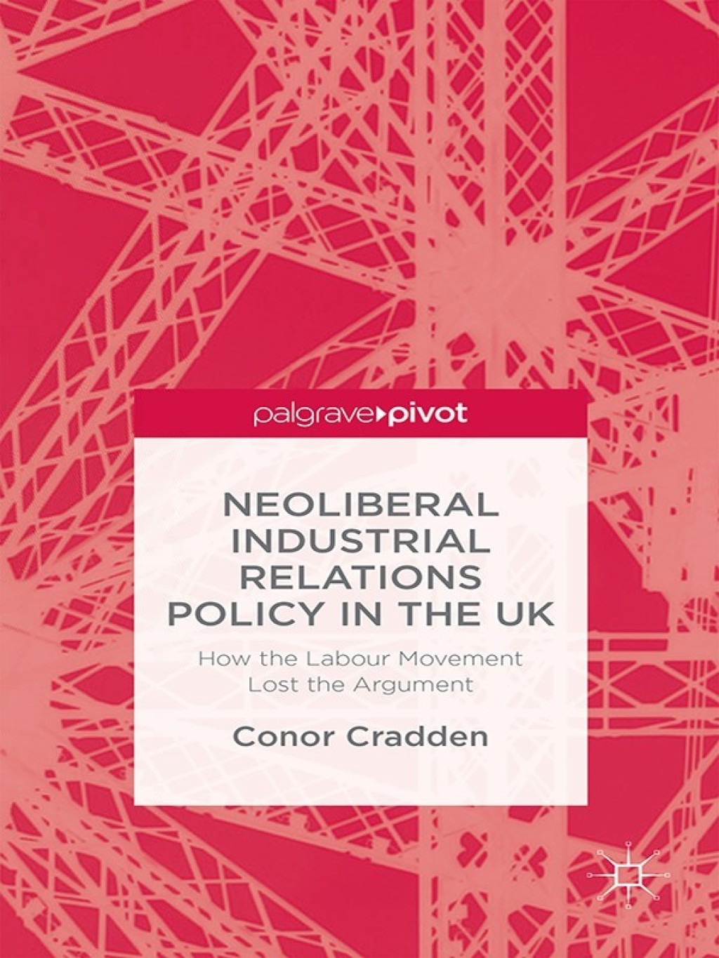 Neoliberal Industrial Relations Policy in the UK How the Labour Movement Lost the Argument  â€“ PDF/EPUB Version Downloadable