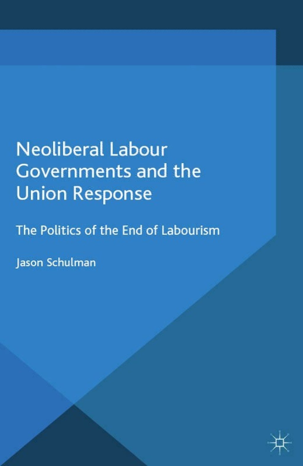 Neoliberal Labour Governments and the Union Response The Politics of the End of Labourism  â€“ PDF/EPUB Version Downloadable