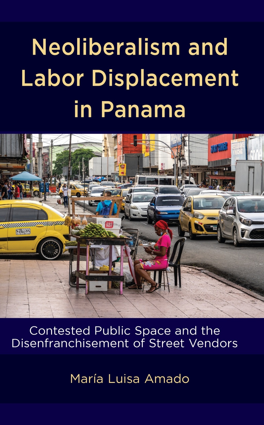 Neoliberalism and Labor Displacement in Panama Contested Public Space and the Disenfranchisement of Street Vendors 1st Edition â€“ PDF/EPUB Version Downloadable