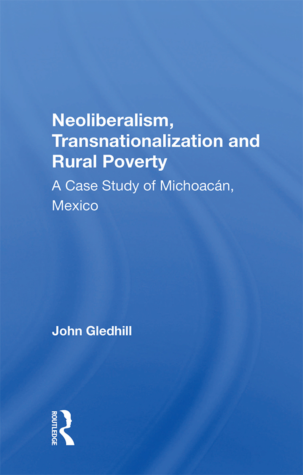 Neoliberalism, Transnationalization And Rural Poverty A Case Study Of Michoacan, Mexico 1st Edition â€“ PDF/EPUB Version Downloadable