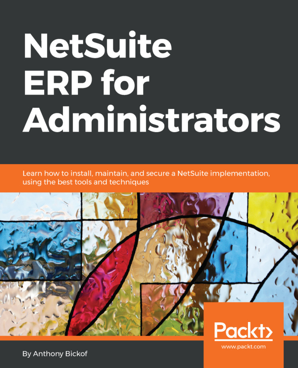 NetSuite ERP for Administrators Learn how to install, maintain, and secure a NetSuite implementation, using the best tools and techniques 1st Edition â€“ PDF/EPUB Version Downloadable