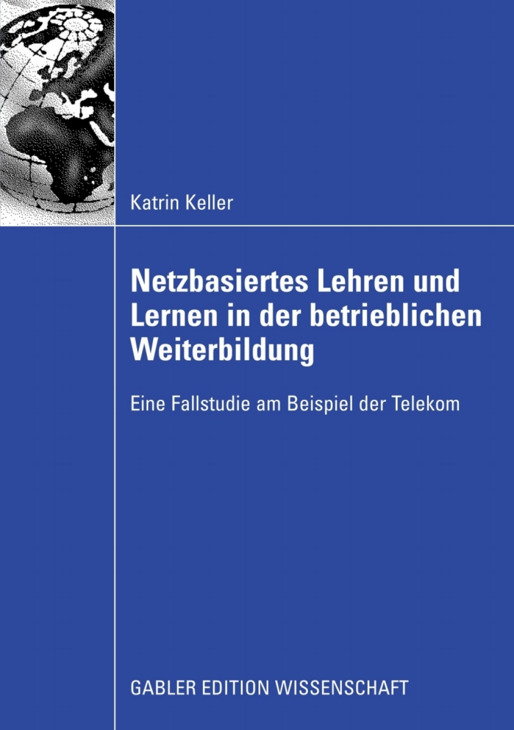 Netzbasiertes Lehren und Lernen in der betrieblichen Weiterbildung Eine Fallstudie am Beispiel der Telekom  â€“ PDF/EPUB Version Downloadable