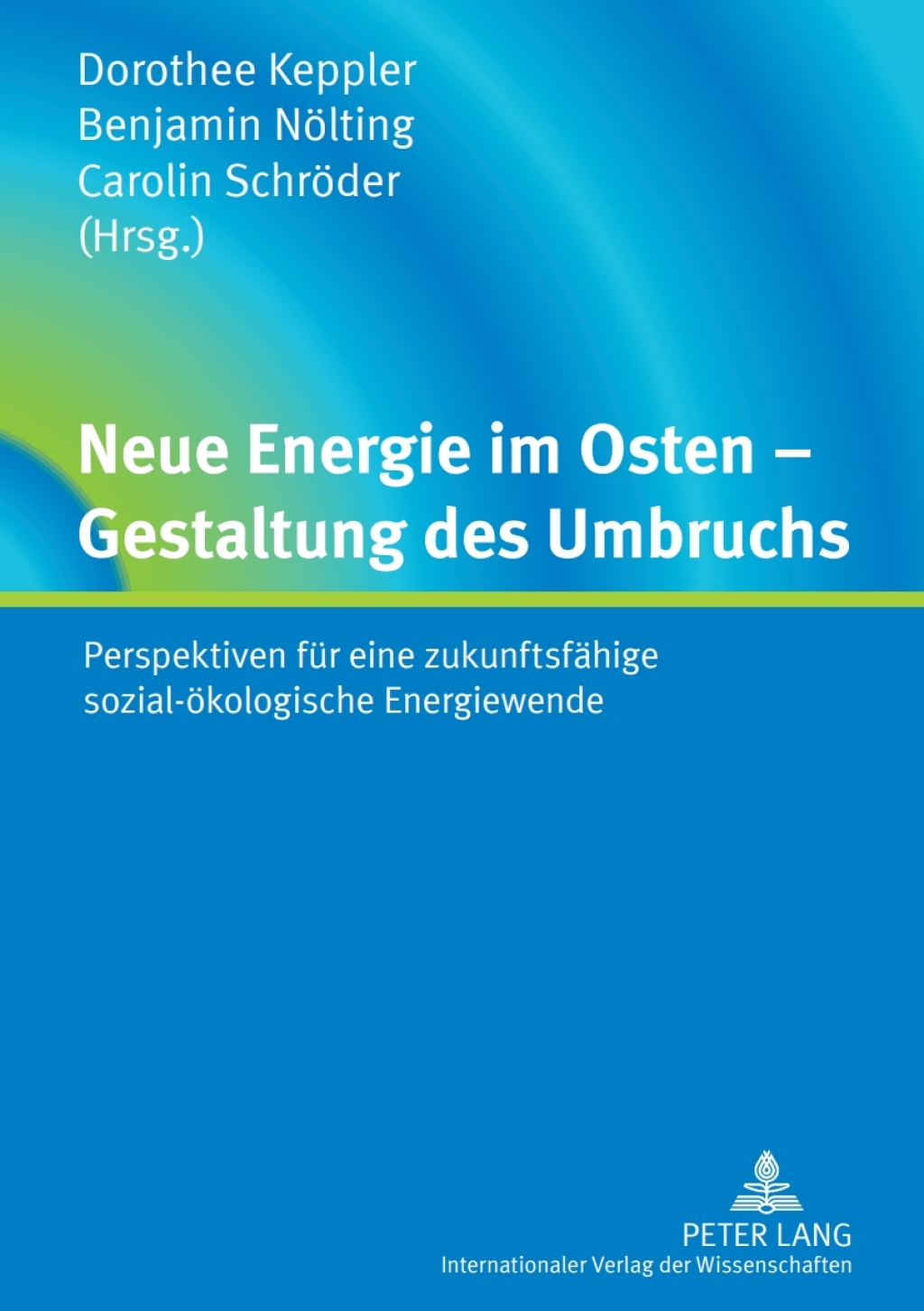 Neue Energie im Osten â€“ Gestaltung des Umbruchs Perspektiven fuer eine zukunftsfaehige sozial-oekologische Energiewende 1st Edition â€“ PDF/EPUB Version Downloadable