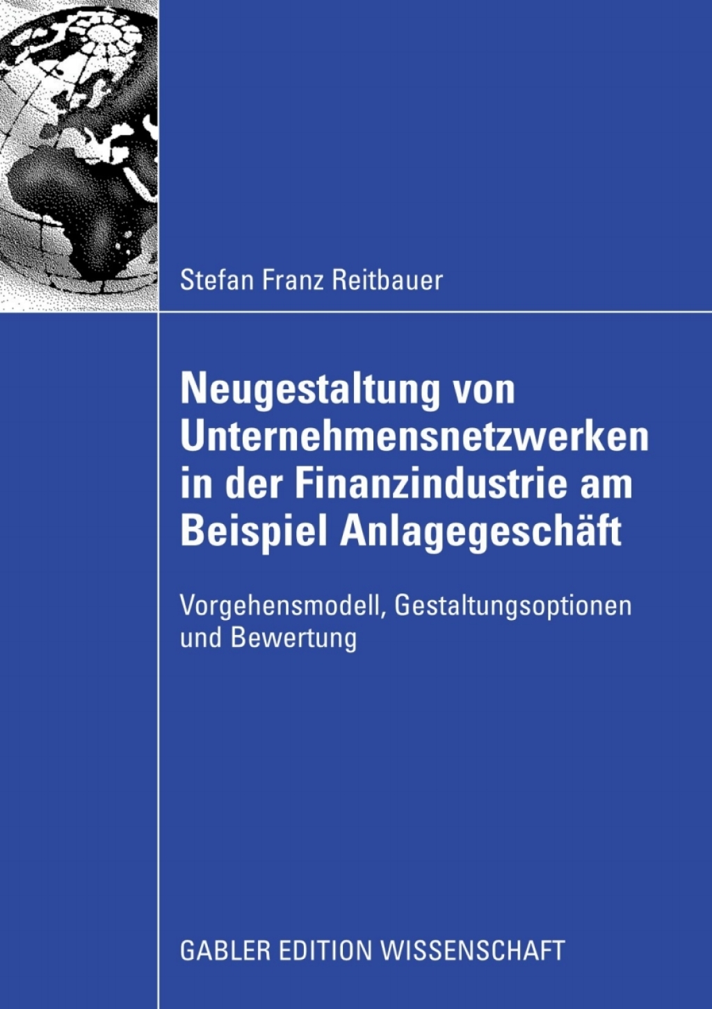 Neugestaltung von Unternehmensnetzwerken in der Finanzindustrie am Beispiel AnlagegeschÃ¤ft Vorgehensmodell, Gestaltungsoptionen und Bewertung  â€“ PDF/EPUB Version Downloadable