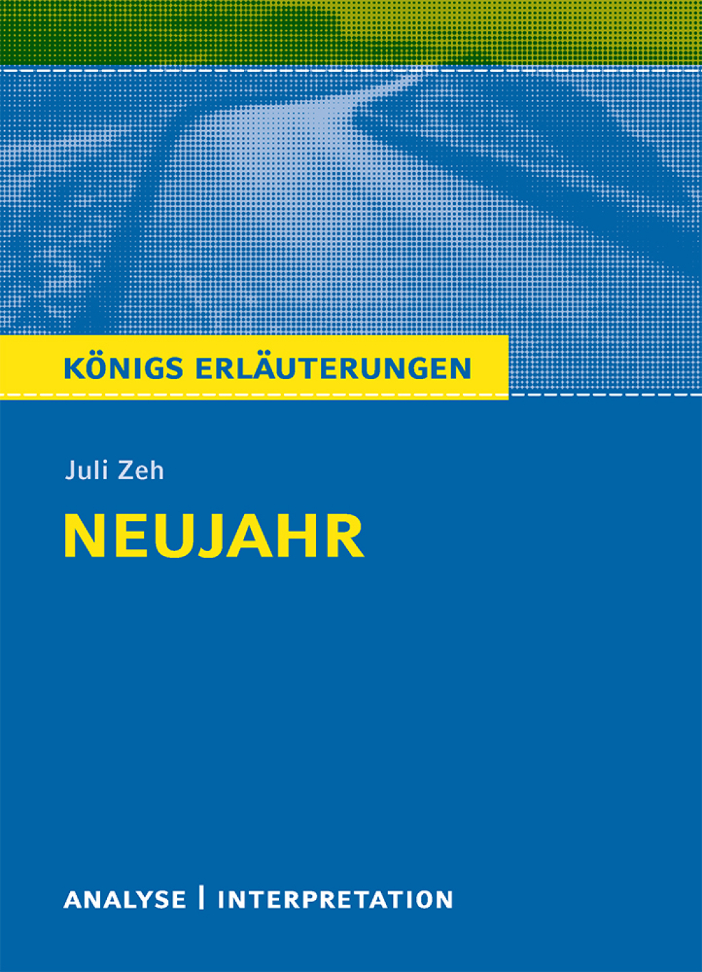 Neujahr von Juli Zeh. KÃ¶nigs ErlÃ¤uterungen Textanalyse und Interpretation mit ausfÃ¼hrlicher Inhaltsangabe und Abituraufgaben mit LÃ¶sungen - (PDF/EPUB Version)
