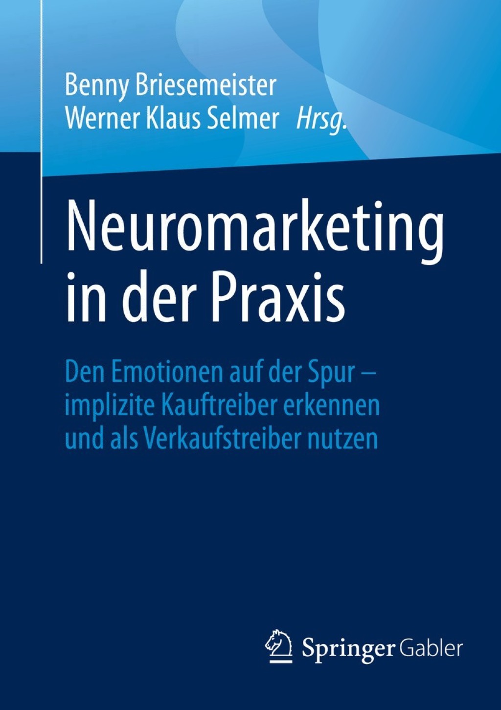 Neuromarketing in der Praxis Den Emotionen auf der Spur â€“ implizite Kauftreiber erkennen und als Verkaufstreiber nutzen 1st Edition - (PDF/EPUB Version)